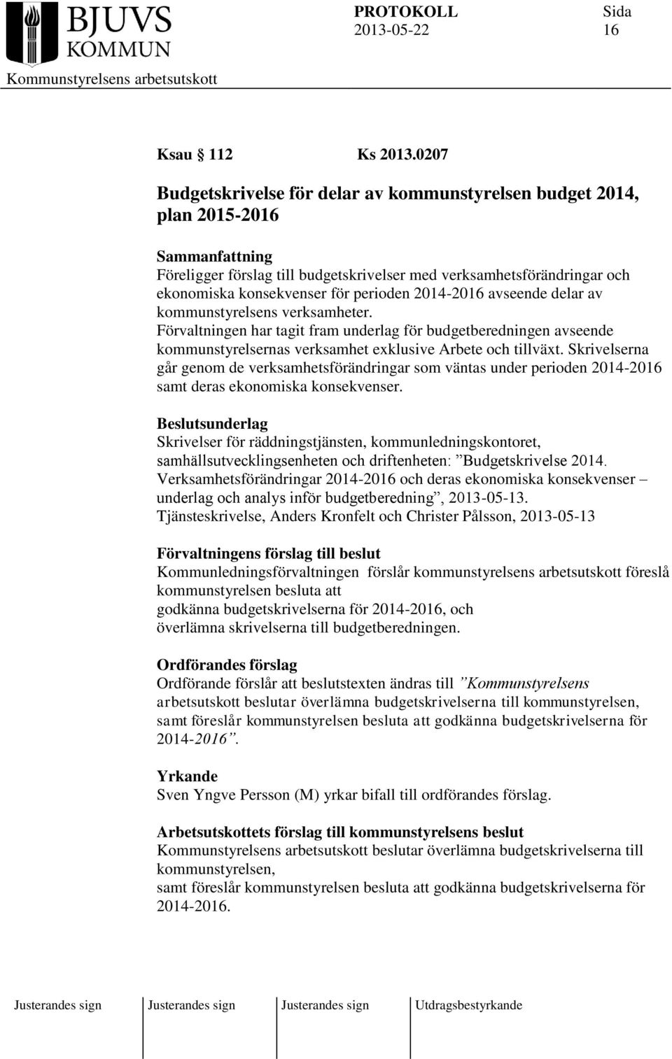 avseende delar av kommunstyrelsens verksamheter. Förvaltningen har tagit fram underlag för budgetberedningen avseende kommunstyrelsernas verksamhet exklusive Arbete och tillväxt.