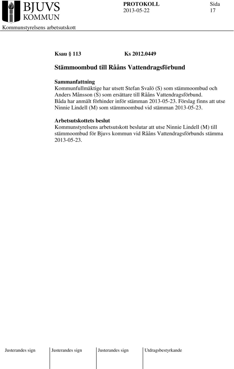 Anders Månsson (S) som ersättare till Rååns Vattendragsförbund. Båda har anmält förhinder inför stämman 2013-05-23.