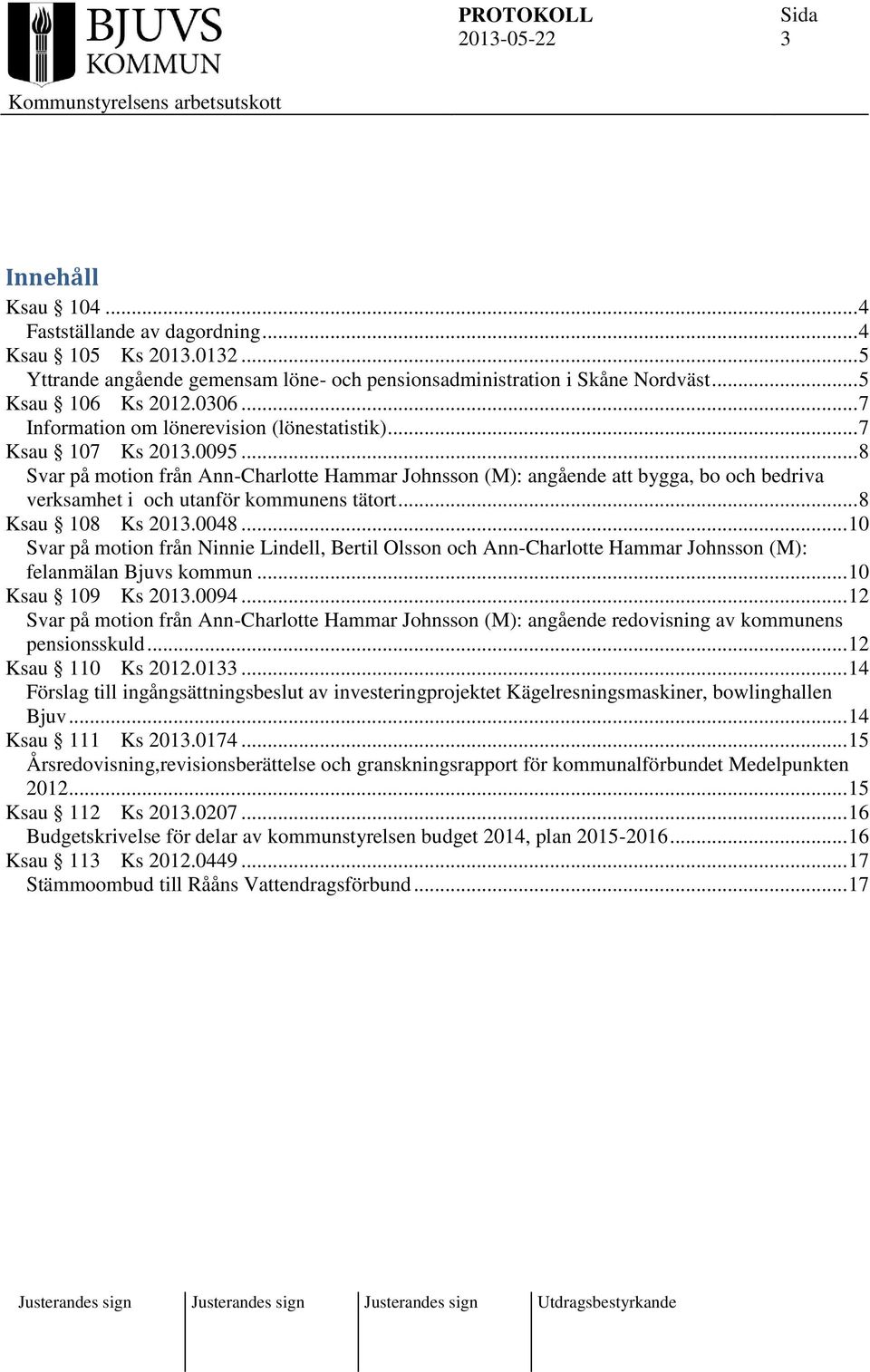 .. 8 Svar på motion från Ann-Charlotte Hammar Johnsson (M): angående att bygga, bo och bedriva verksamhet i och utanför kommunens tätort... 8 Ksau 108 Ks 2013.0048.