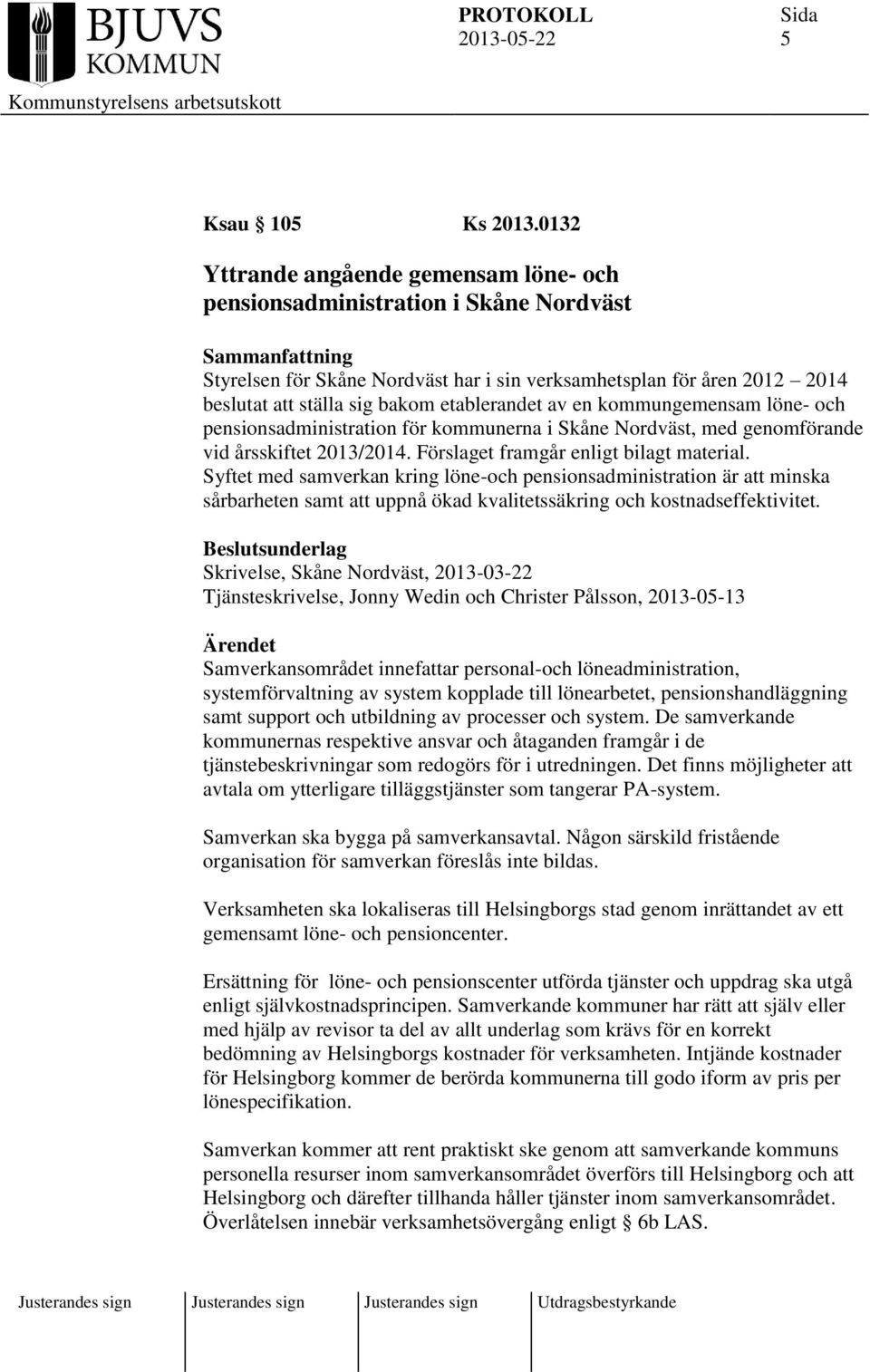 av en kommungemensam löne- och pensionsadministration för kommunerna i Skåne Nordväst, med genomförande vid årsskiftet 2013/2014. Förslaget framgår enligt bilagt material.