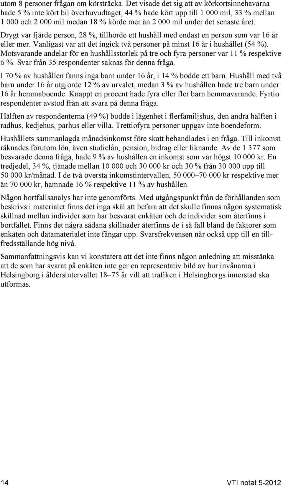 senaste året. Drygt var fjärde person, 28 %, tillhörde ett hushåll med endast en person som var 16 år eller mer. Vanligast var att det ingick två personer på minst 16 år i hushållet (54 %).