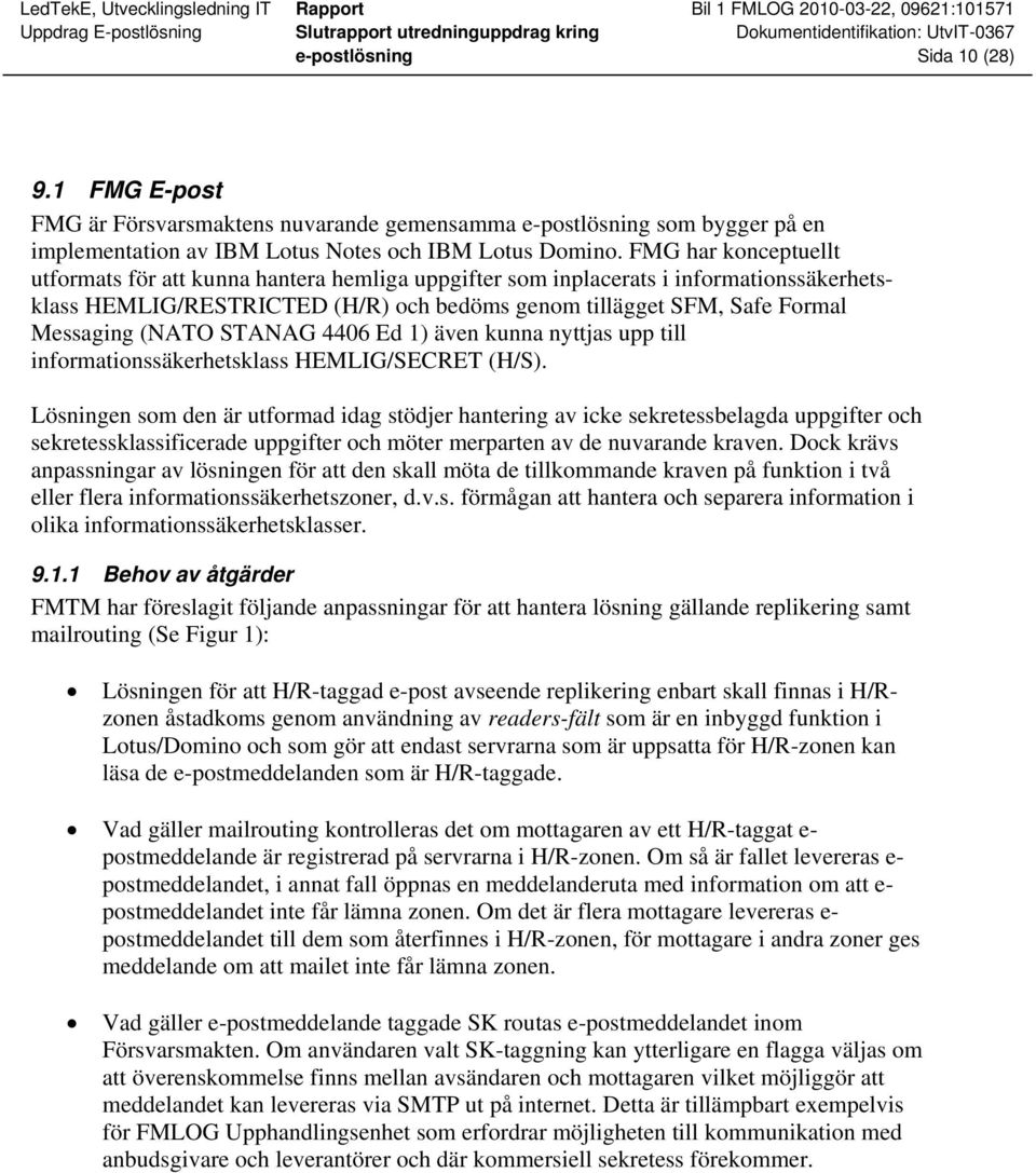 STANAG 4406 Ed 1) även kunna nyttjas upp till informationssäkerhetsklass HEMLIG/SECRET (H/S).