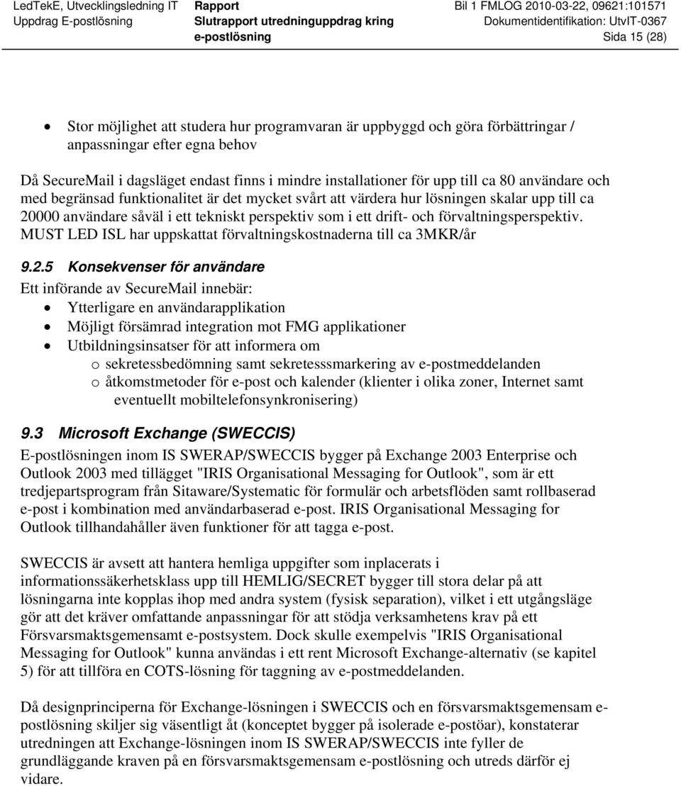 förvaltningsperspektiv. MUST LED ISL har uppskattat förvaltningskostnaderna till ca 3MKR/år 9.2.