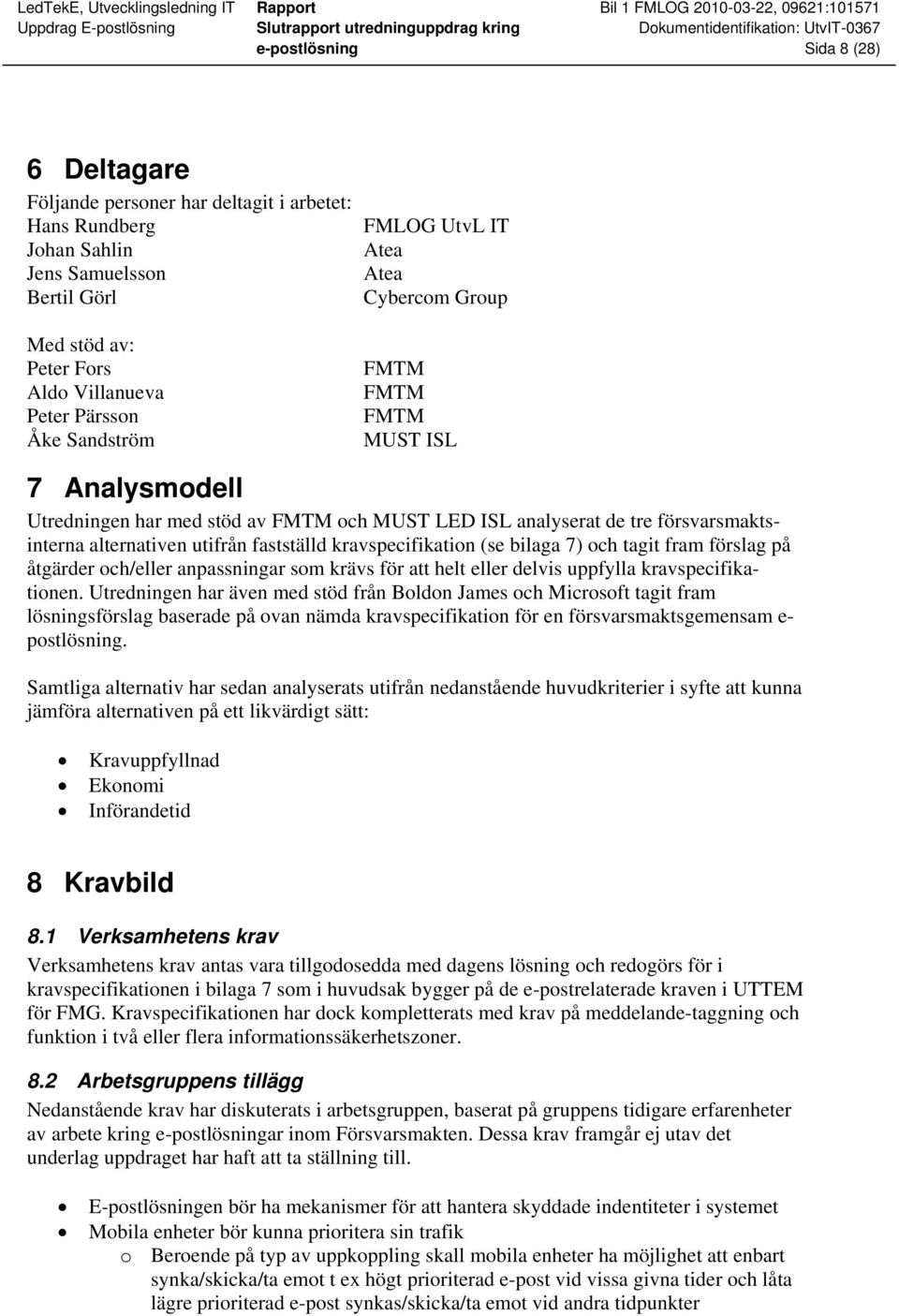 kravspecifikation (se bilaga 7) och tagit fram förslag på åtgärder och/eller anpassningar som krävs för att helt eller delvis uppfylla kravspecifikationen.