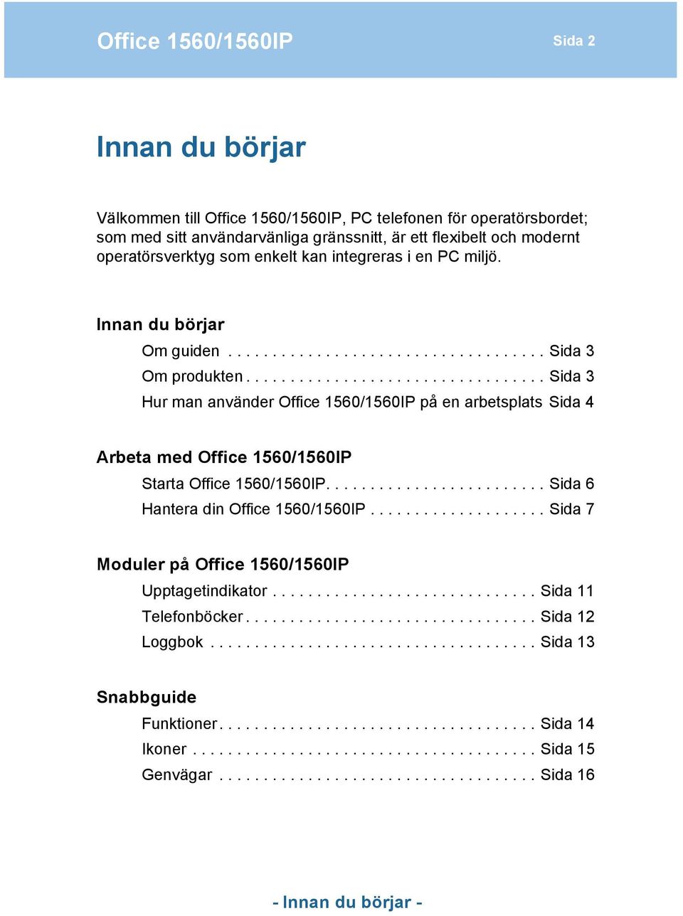 ................................. Sida 3 Hur man använder Office 1560/1560IP på en arbetsplats Sida 4 Arbeta med Office 1560/1560IP Starta Office 1560/1560IP......................... Sida 6 Hantera din Office 1560/1560IP.