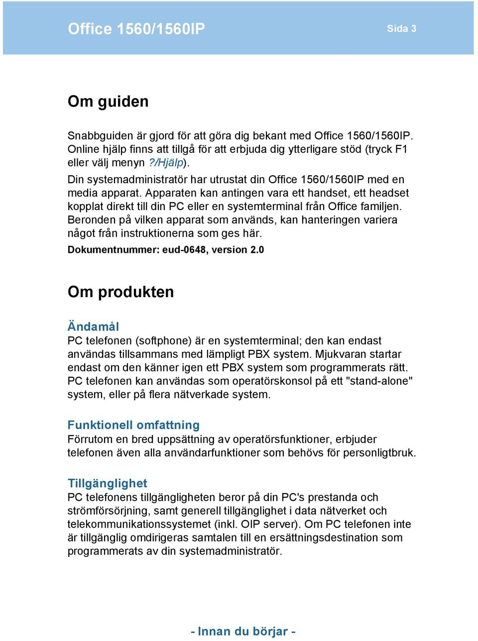 Apparaten kan antingen vara ett handset, ett headset kopplat direkt till din PC eller en systemterminal från Office familjen.