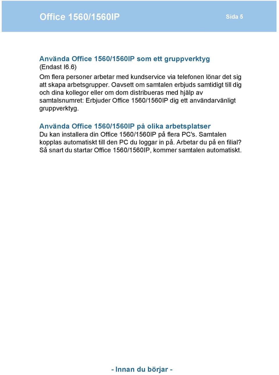 Oavsett om samtalen erbjuds samtidigt till dig och dina kollegor eller om dom distribueras med hjälp av samtalsnumret: Erbjuder Office 1560/1560IP dig ett