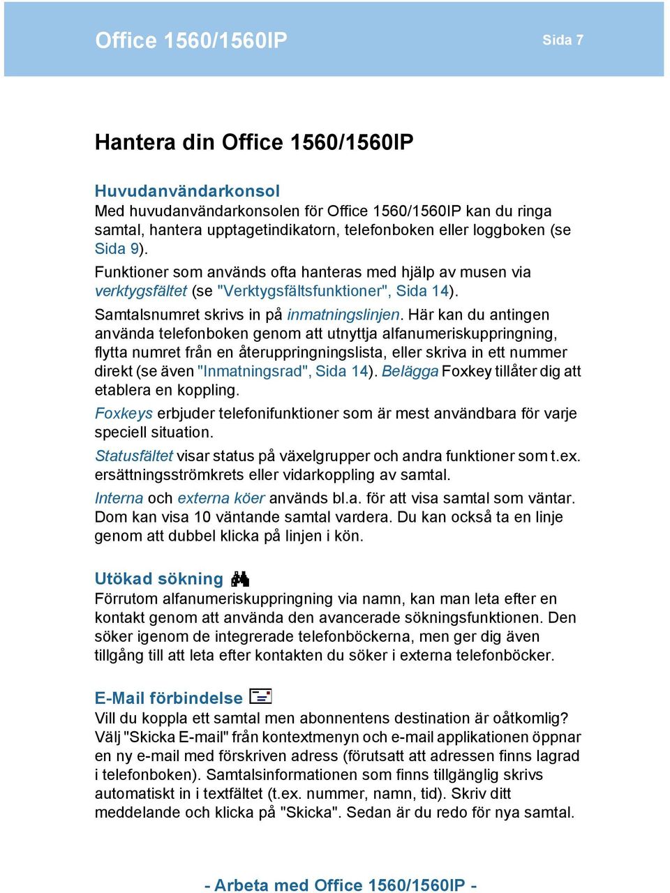 Här kan du antingen använda telefonboken genom att utnyttja alfanumeriskuppringning, flytta numret från en återuppringningslista, eller skriva in ett nummer direkt (se även "Inmatningsrad", Sida 14).