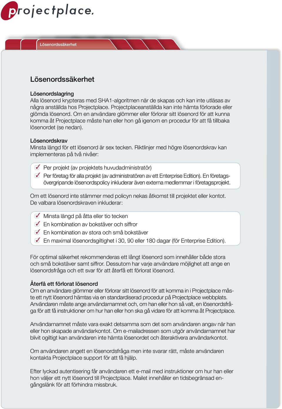 Om en användare glömmer eller förlorar sitt lösenord för att kunna komma åt Projectplace måste han eller hon gå igenom en procedur för att få tillbaka lösenordet (se nedan).