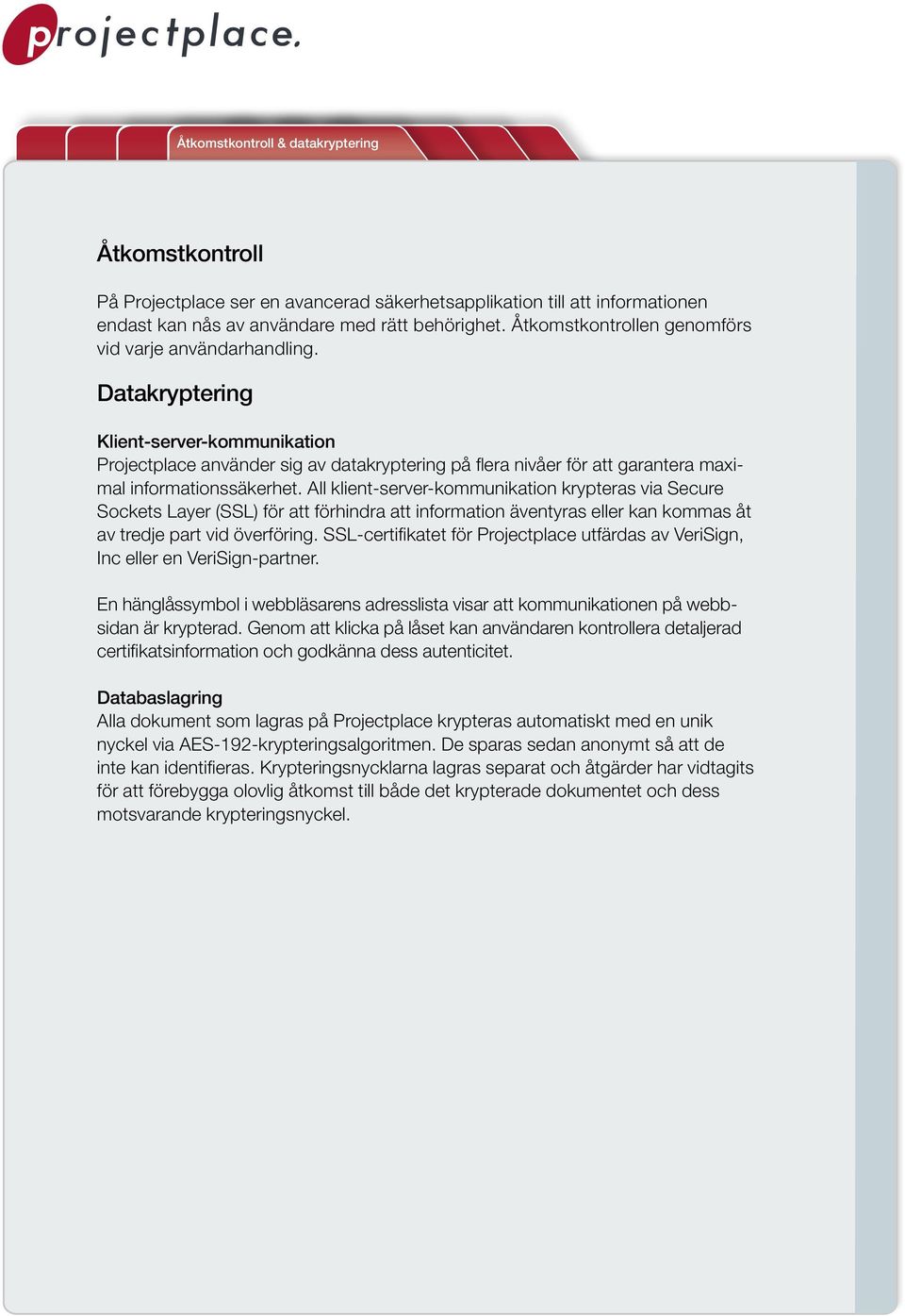 Datakryptering Klient-server-kommunikation Projectplace använder sig av datakryptering på flera nivåer för att garantera maximal informationssäkerhet.