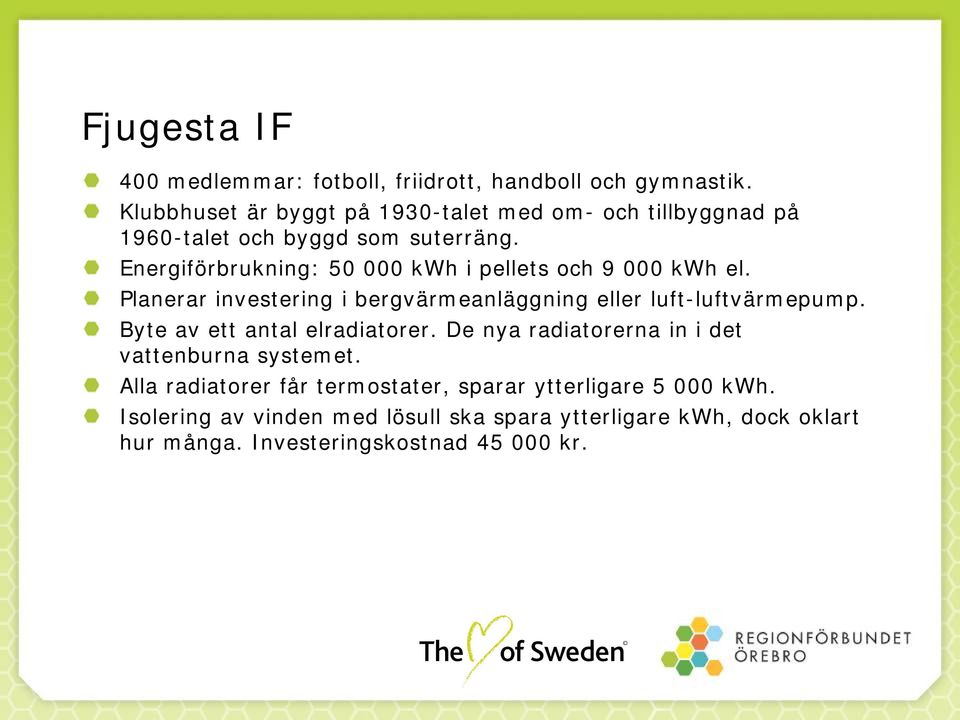 Energiförbrukning: 50 000 kwh i pellets och 9 000 kwh el. Planerar investering i bergvärmeanläggning eller luft-luftvärmepump.