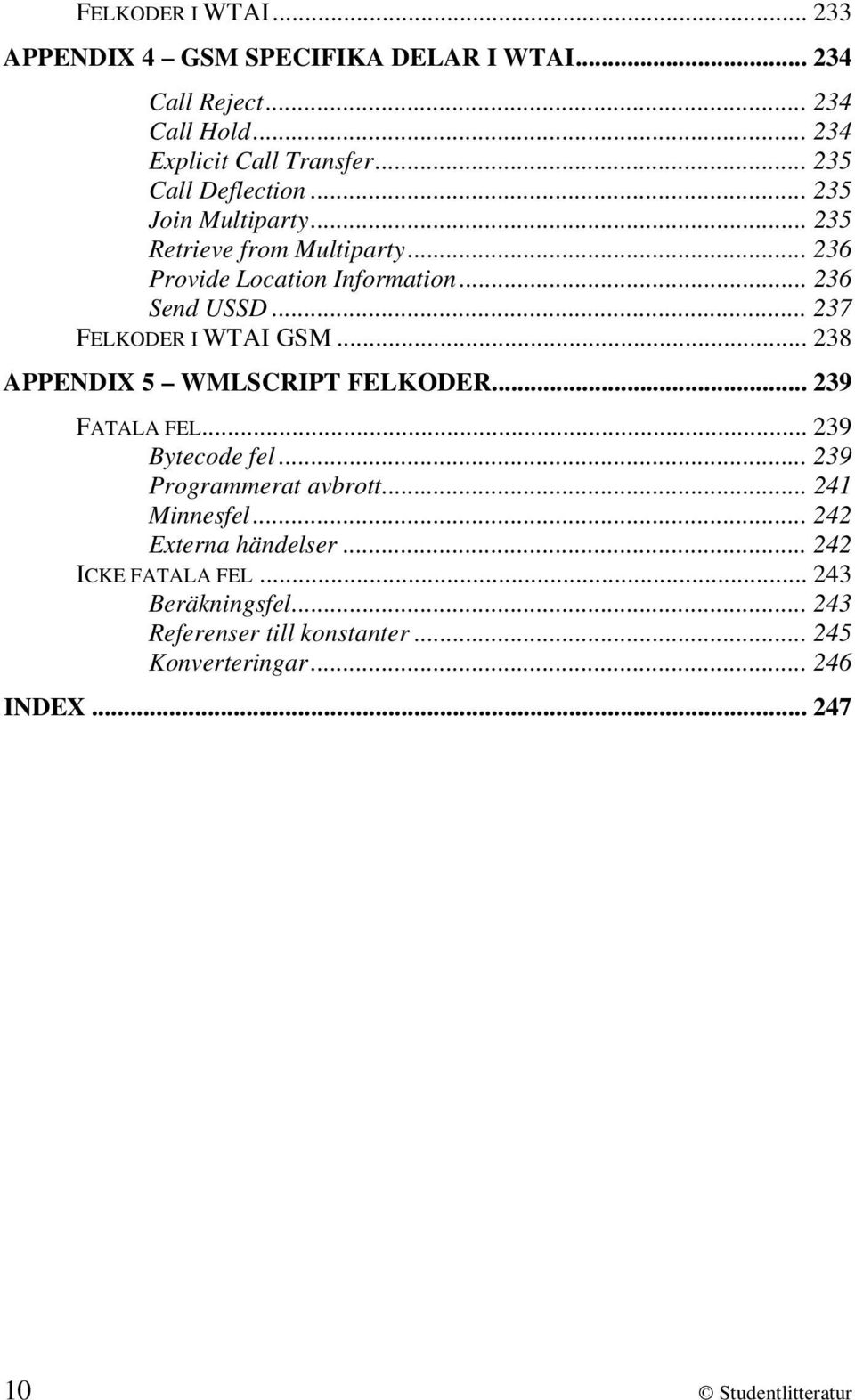 .. 237 FELKODER I WTAI GSM... 238 APPENDIX 5 WMLSCRIPT FELKODER... 239 FATALA FEL... 239 Bytecode fel... 239 Programmerat avbrott.