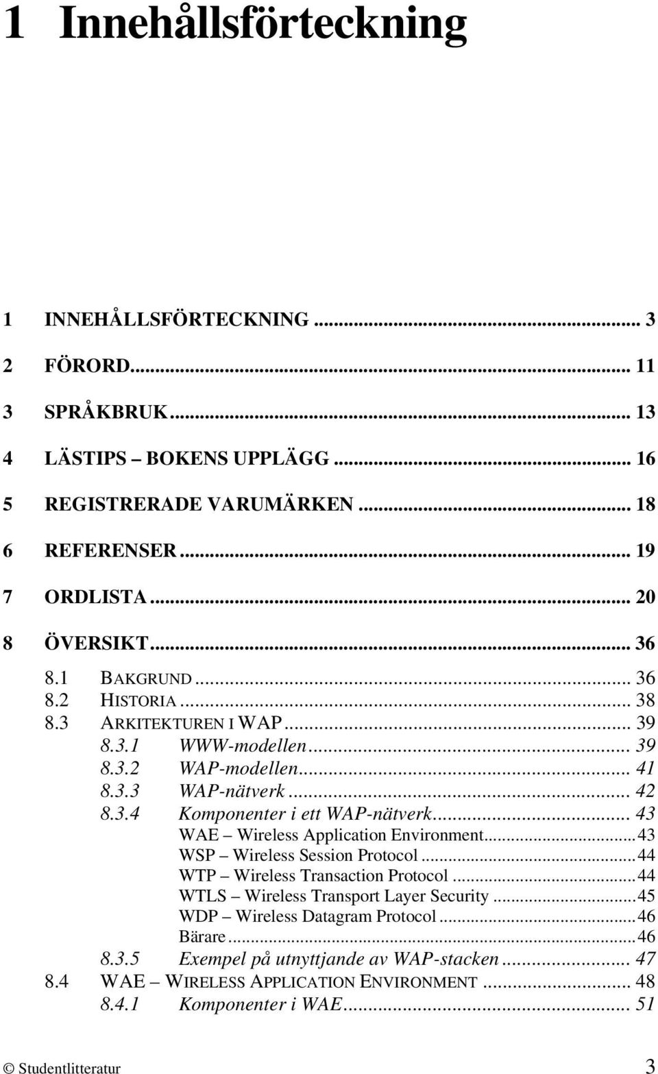 .. 43 WAE Wireless Application Environment...43 WSP Wireless Session Protocol...44 WTP Wireless Transaction Protocol...44 WTLS Wireless Transport Layer Security.