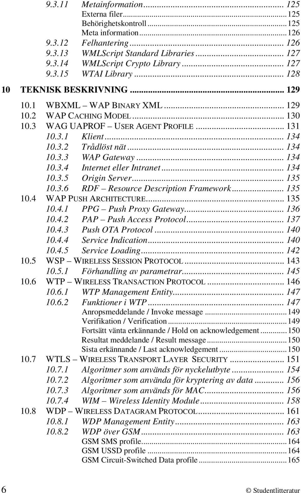 .. 134 10.3.3 WAP Gateway... 134 10.3.4 Internet eller Intranet... 134 10.3.5 Origin Server... 135 10.3.6 RDF Resource Description Framework... 135 10.4 WAP PUSH ARCHITECTURE... 135 10.4.1 PPG Push Proxy Gateway.