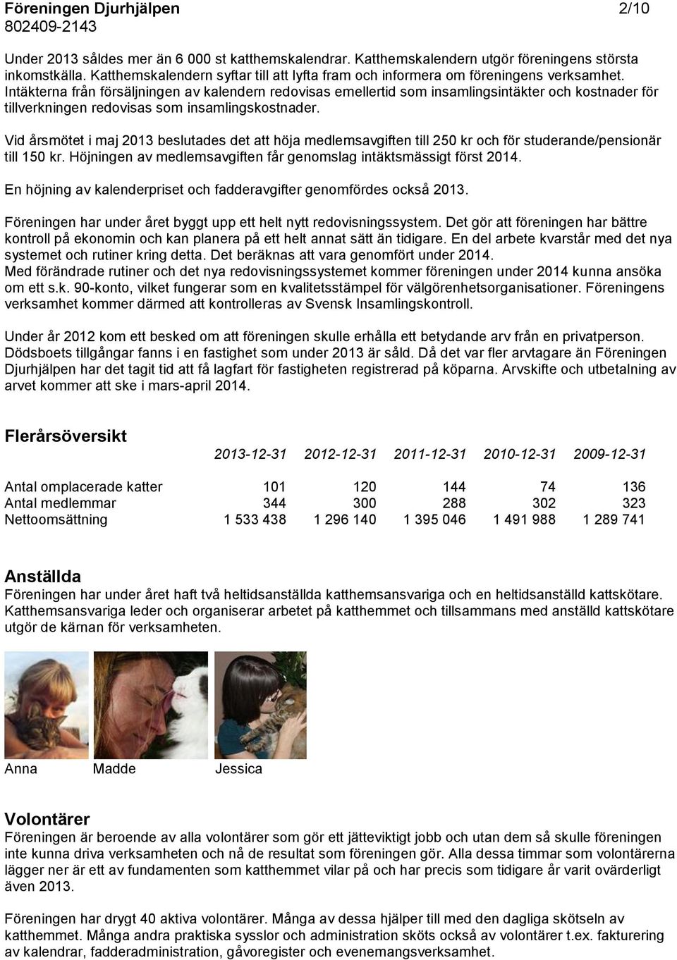 Intäkterna från försäljningen av kalendern redovisas emellertid som insamlingsintäkter och kostnader för tillverkningen redovisas som insamlingskostnader.