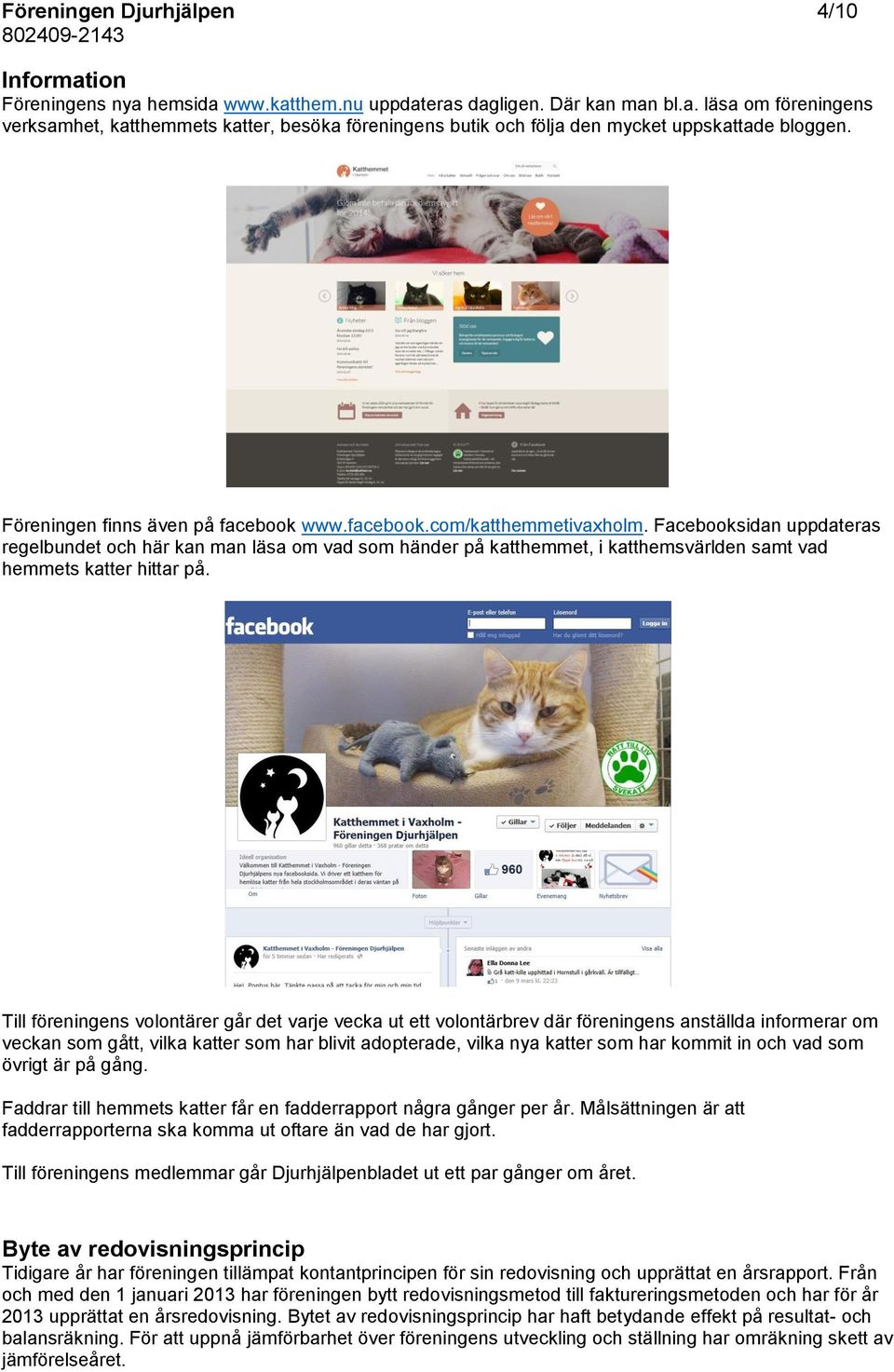 Facebooksidan uppdateras regelbundet och här kan man läsa om vad som händer på katthemmet, i katthemsvärlden samt vad hemmets katter hittar på.
