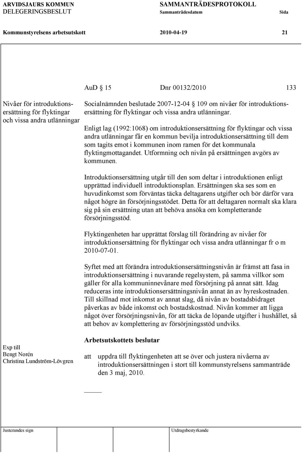 Enligt lag (1992:1068) om introduktionsersättning för flyktingar och vissa andra utlänningar får en kommun bevilja introduktionsersättning till dem som tagits emot i kommunen inom ramen för det