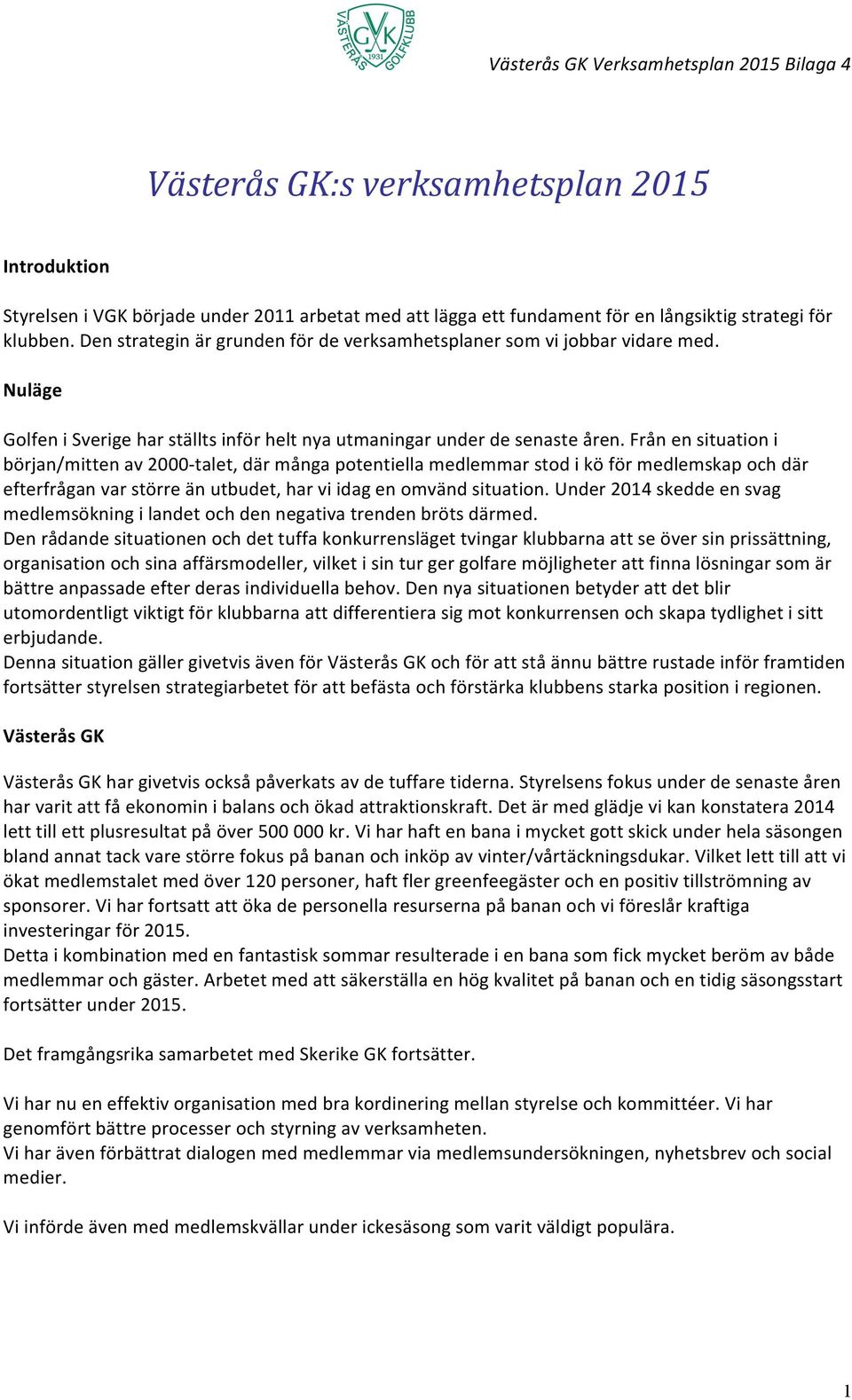 Från en situation i början/mitten av 2000- talet, där många potentiella medlemmar stod i kö för medlemskap och där efterfrågan var större än utbudet, har vi idag en omvänd situation.