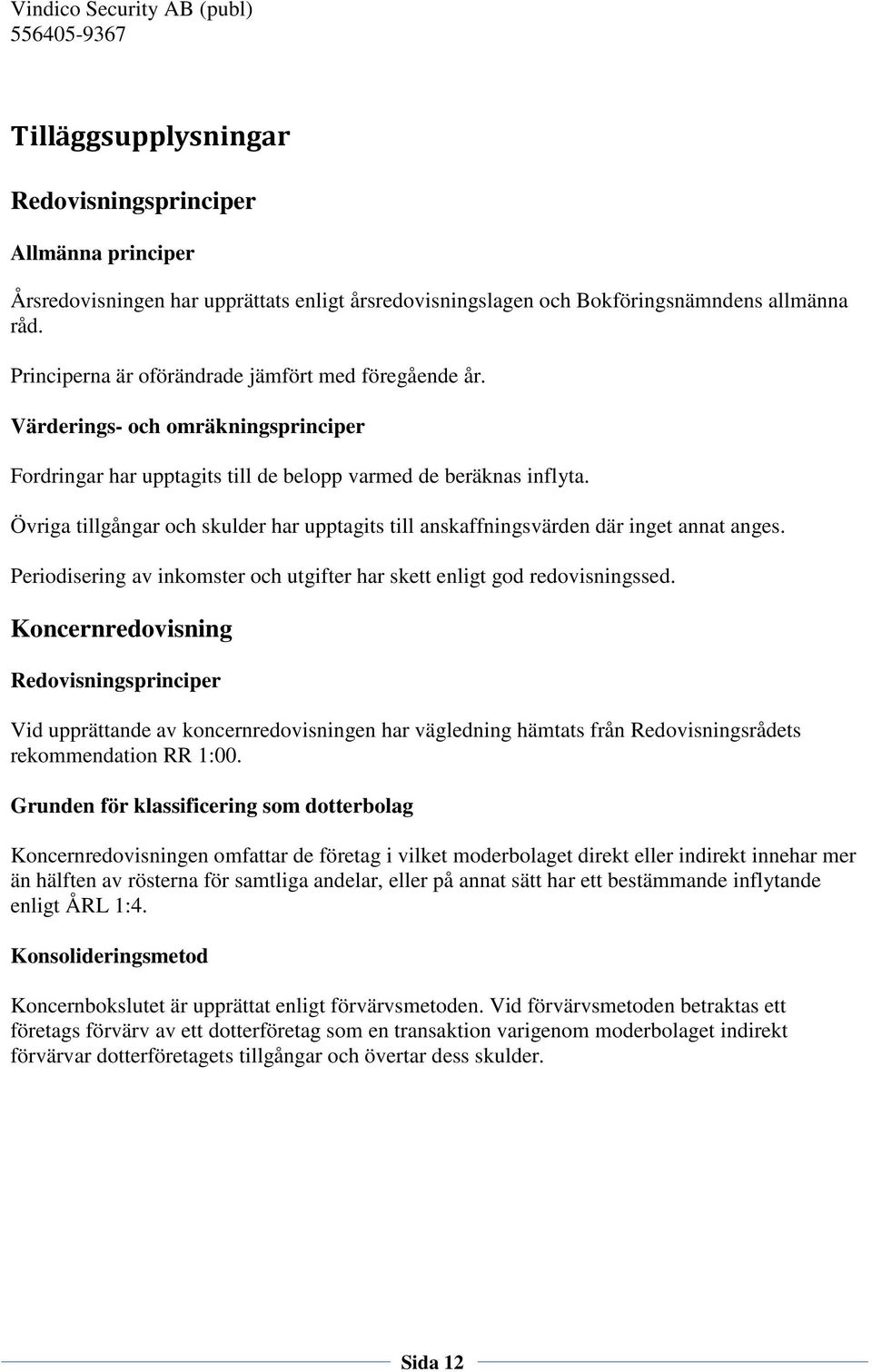 Övriga tillgångar och skulder har upptagits till anskaffningsvärden där inget annat anges. Periodisering av inkomster och utgifter har skett enligt god redovisningssed.