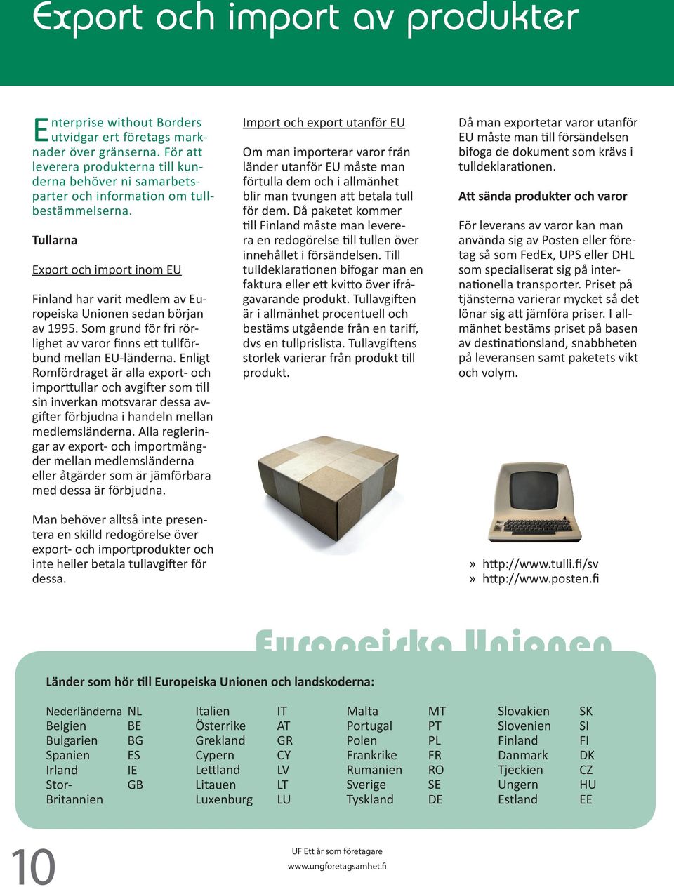 Tullarna Export och import inom EU Finland har varit medlem av Europeiska Unionen sedan början av 1995. Som grund för fri rörlighet av varor finns ett tullförbund mellan EU-länderna.