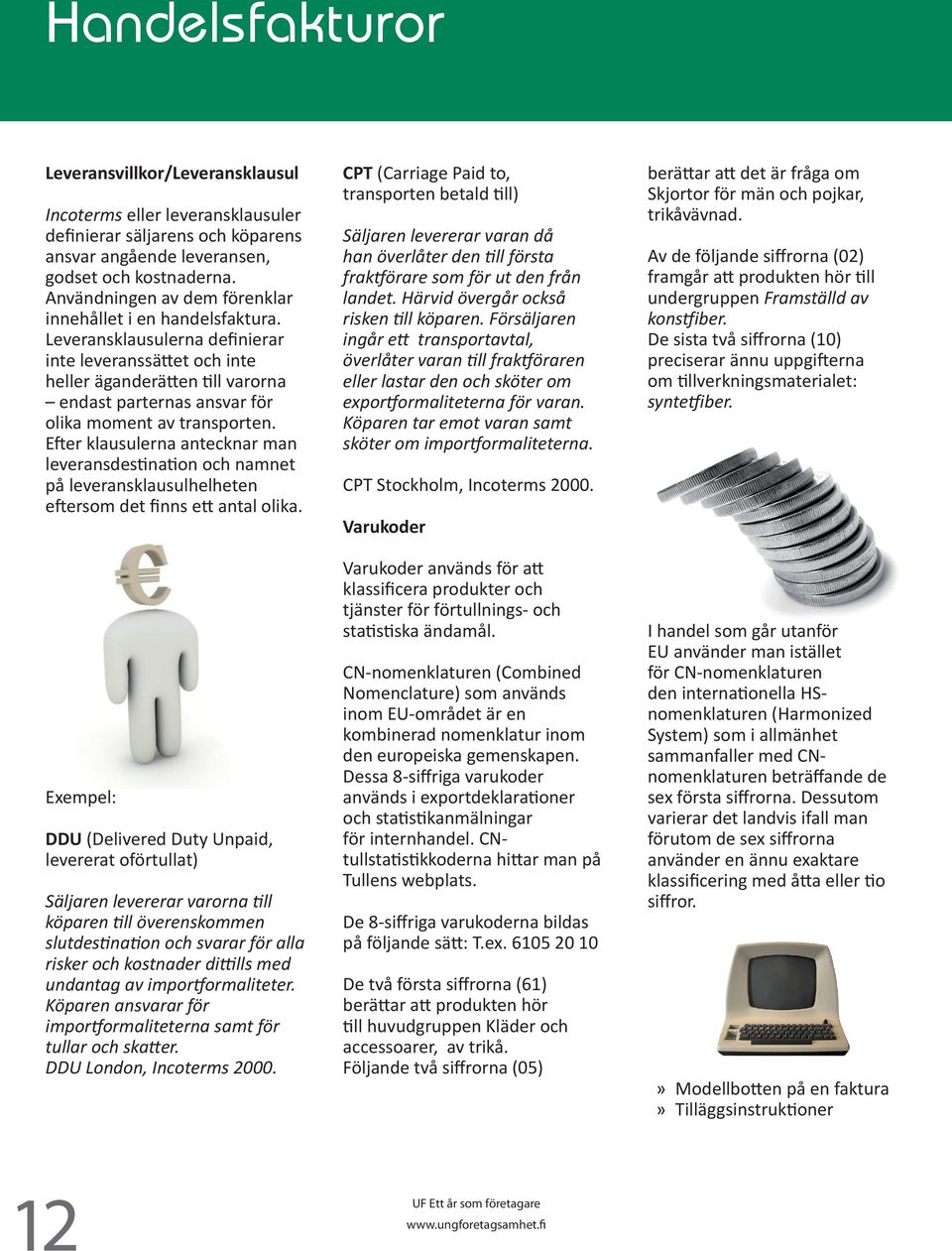 Leveransklausulerna definierar inte leveranssättet och inte heller äganderätten till varorna endast parternas ansvar för olika moment av transporten.