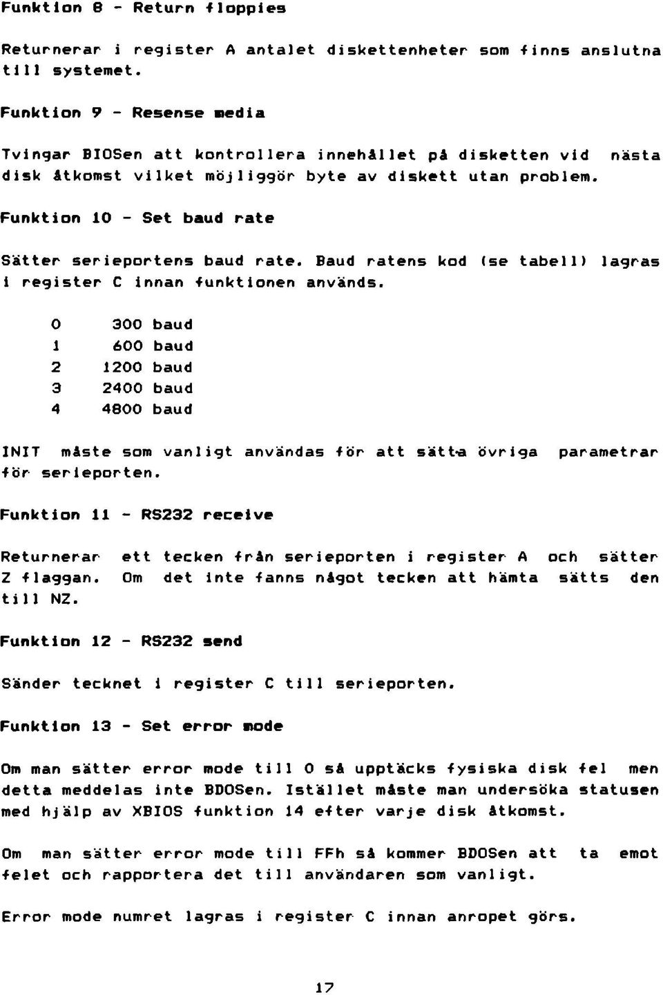 nästa Funktion 10 - Set baud rate Sätter serieportens baud rate. Baud ratens kod (se tabell) lagras i register C innan -funktionen används.