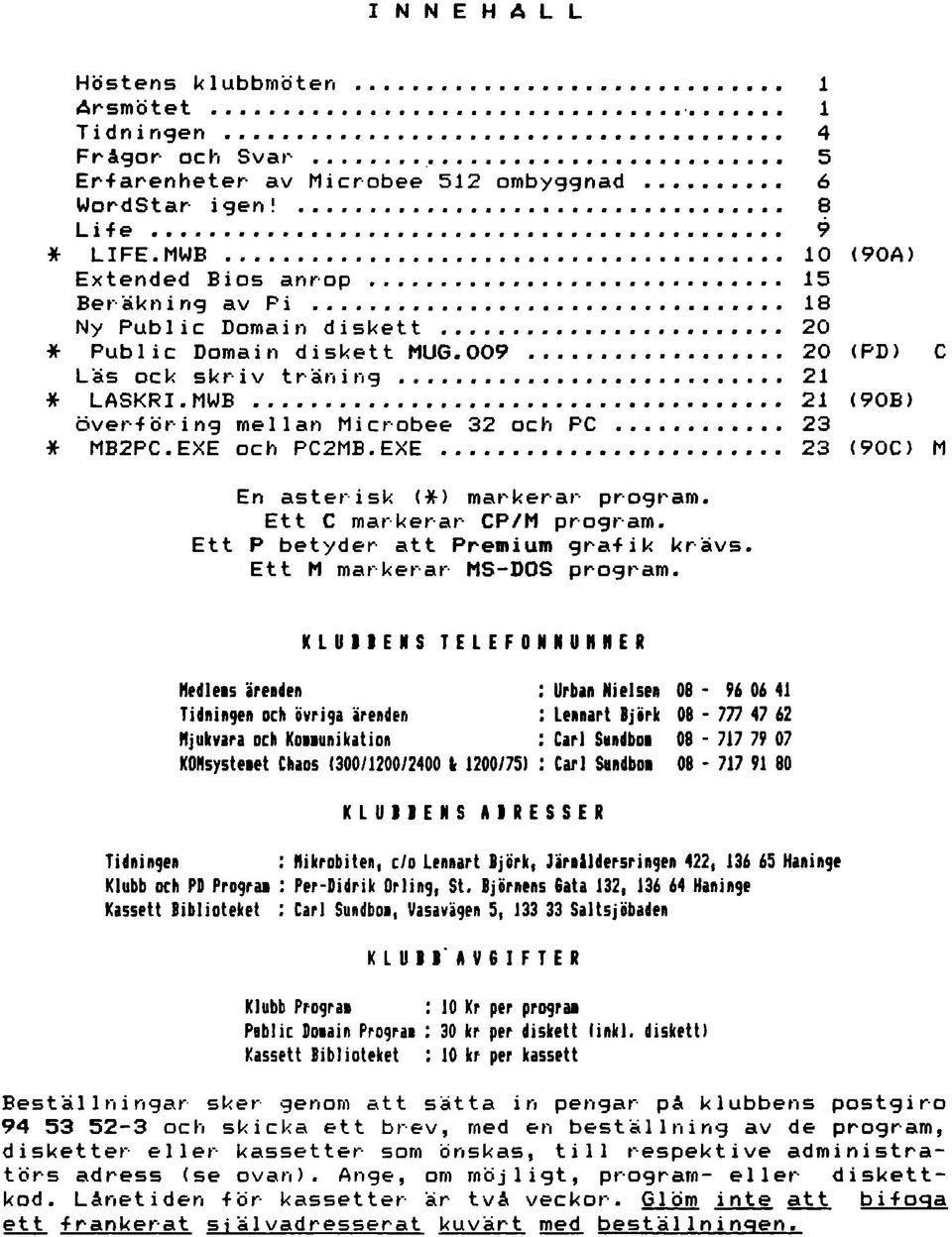 .. 21 (90B) överföring mellan Microbee 32 och PC... 23 * MB2PC.EXE och PC2MB.EXE... 23 ( 9 0 0 M En asterisk (*) markerar program. Ett C markerar CP/M program. Ett P betyder att Prem ium grafik krävs.