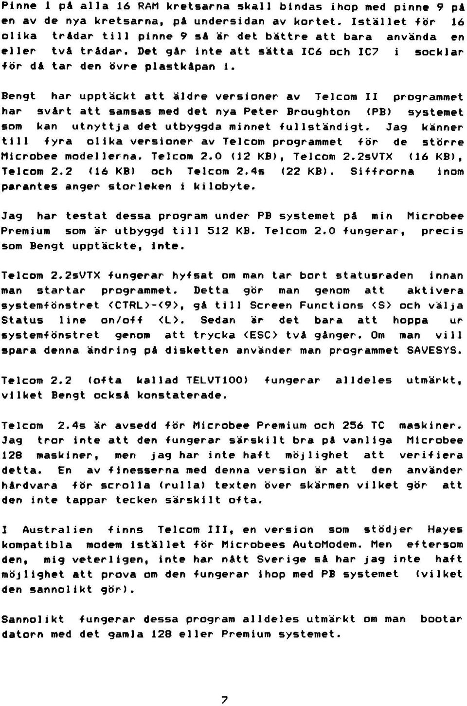 Bengt har upptäckt att äldre versioner av Telcom II programmet har svårt att samsas med det nya Peter Broughton (PB) systemet som kan utny t t j a det utbyggda minnet -fullständigt.