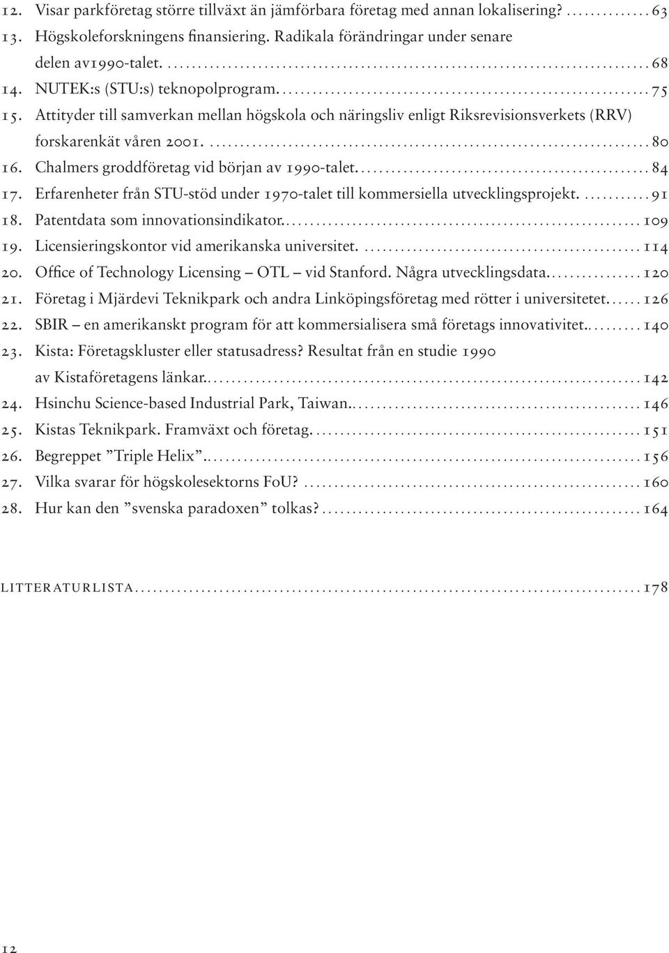 Attityder till samverkan mellan högskola och näringsliv enligt Riksrevisionsverkets (RRV) forskarenkät våren 2001.......................................................................... 80 16.