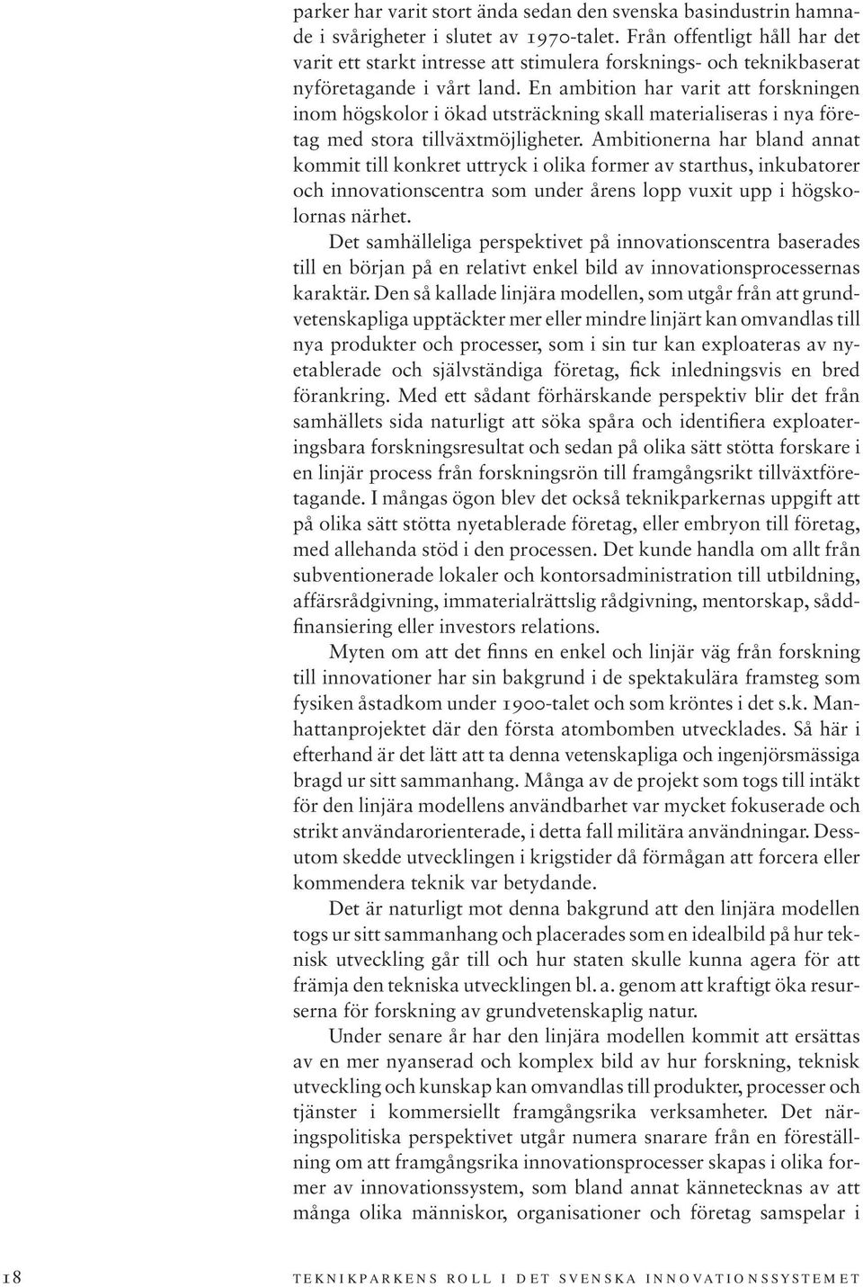 En ambition har varit att forskningen inom högskolor i ökad utsträckning skall materialiseras i nya företag med stora tillväxtmöjligheter.