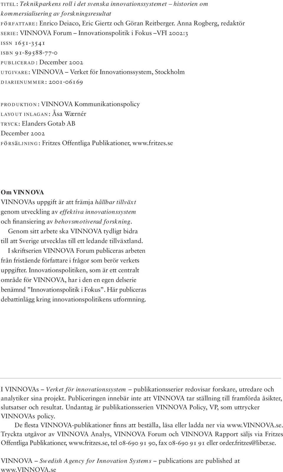 diarienummer: 2001-06169 produktion: VINNOVA Kommunikationspolicy layout inlagan: Åsa Wærnér tryck: Elanders Gotab AB December 2002 försäljning: Fritzes Offentliga Publikationer, www.fritzes.