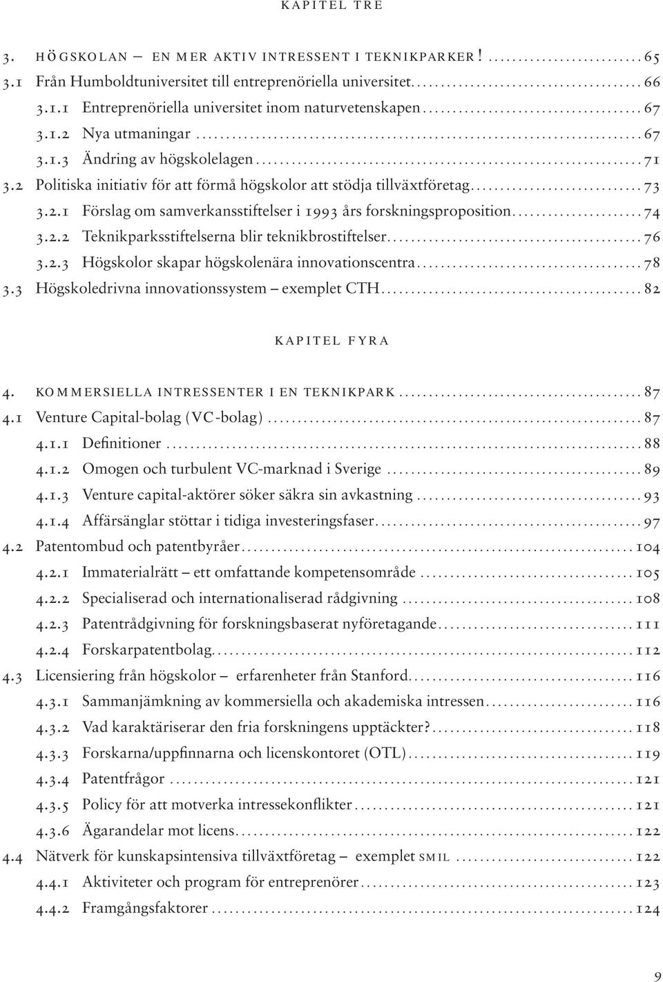 ................................................................ 71 3.2 Politiska initiativ för att förmå högskolor att stödja tillväxtföretag............................. 73 3.2.1 Förslag om samverkansstiftelser i 1993 års forskningsproposition.