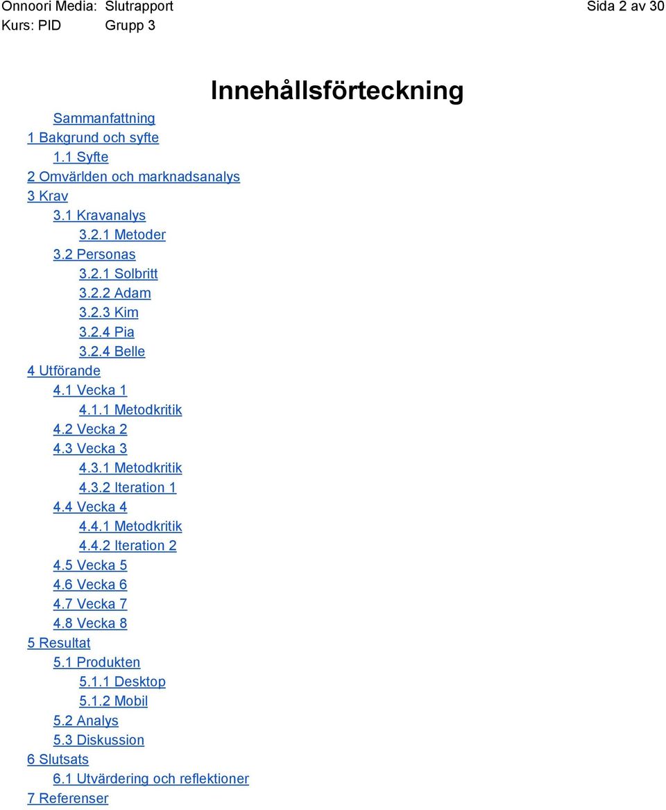 4 Vecka 4 4.4.1 Metodkritik 4.4.2 Iteration 2 4.5 Vecka 5 4.6 Vecka 6 4.7 Vecka 7 4.8 Vecka 8 5 Resultat 5.1 Produkten 5.1.1 Desktop 5.1.2 Mobil 5.