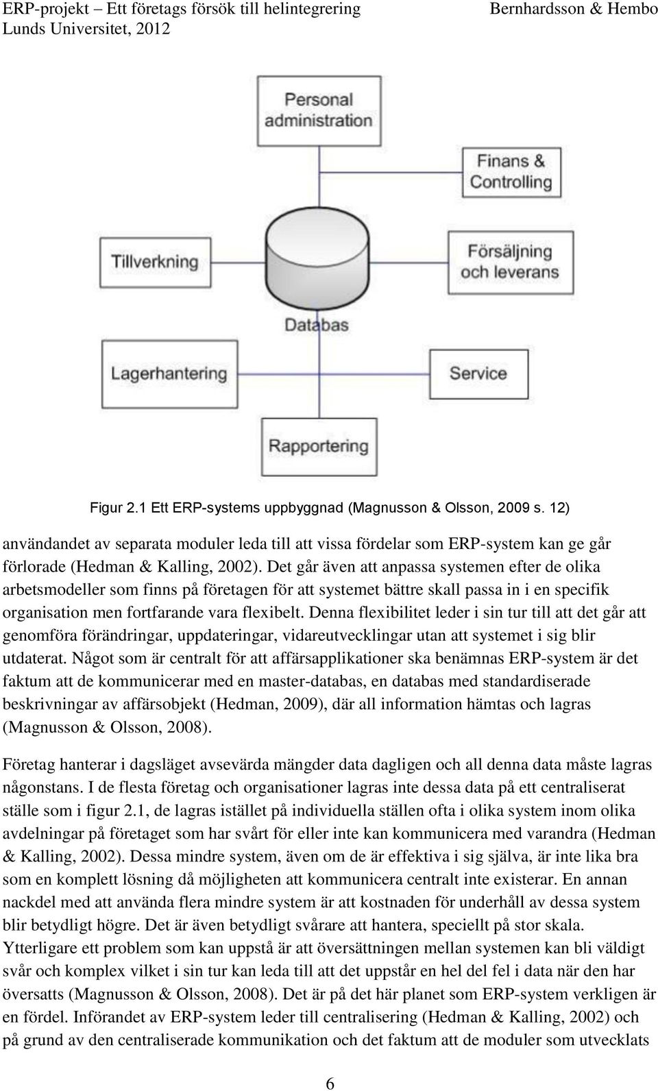 Denna flexibilitet leder i sin tur till att det går att genomföra förändringar, uppdateringar, vidareutvecklingar utan att systemet i sig blir utdaterat.