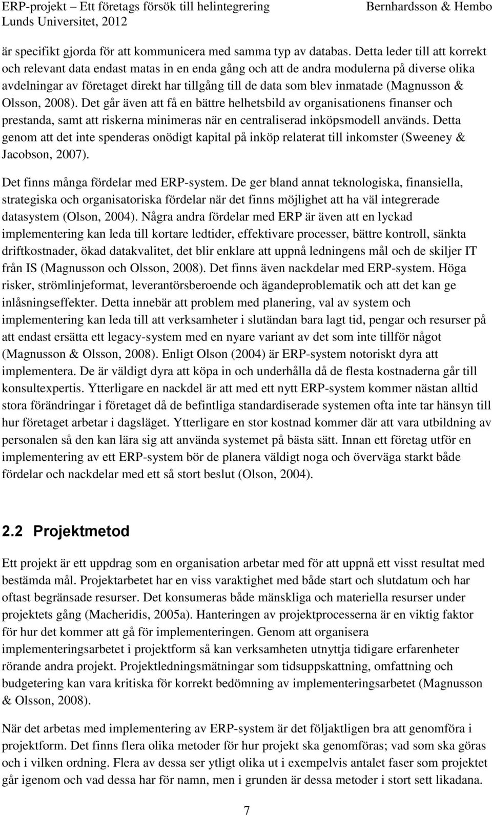 (Magnusson & Olsson, 2008). Det går även att få en bättre helhetsbild av organisationens finanser och prestanda, samt att riskerna minimeras när en centraliserad inköpsmodell används.