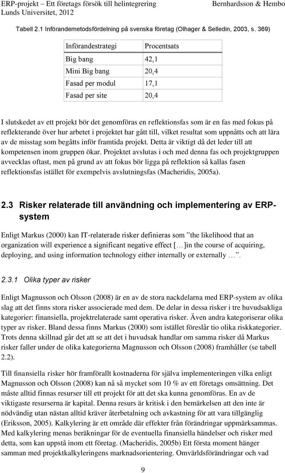 på reflekterande över hur arbetet i projektet har gått till, vilket resultat som uppnåtts och att lära av de misstag som begåtts inför framtida projekt.