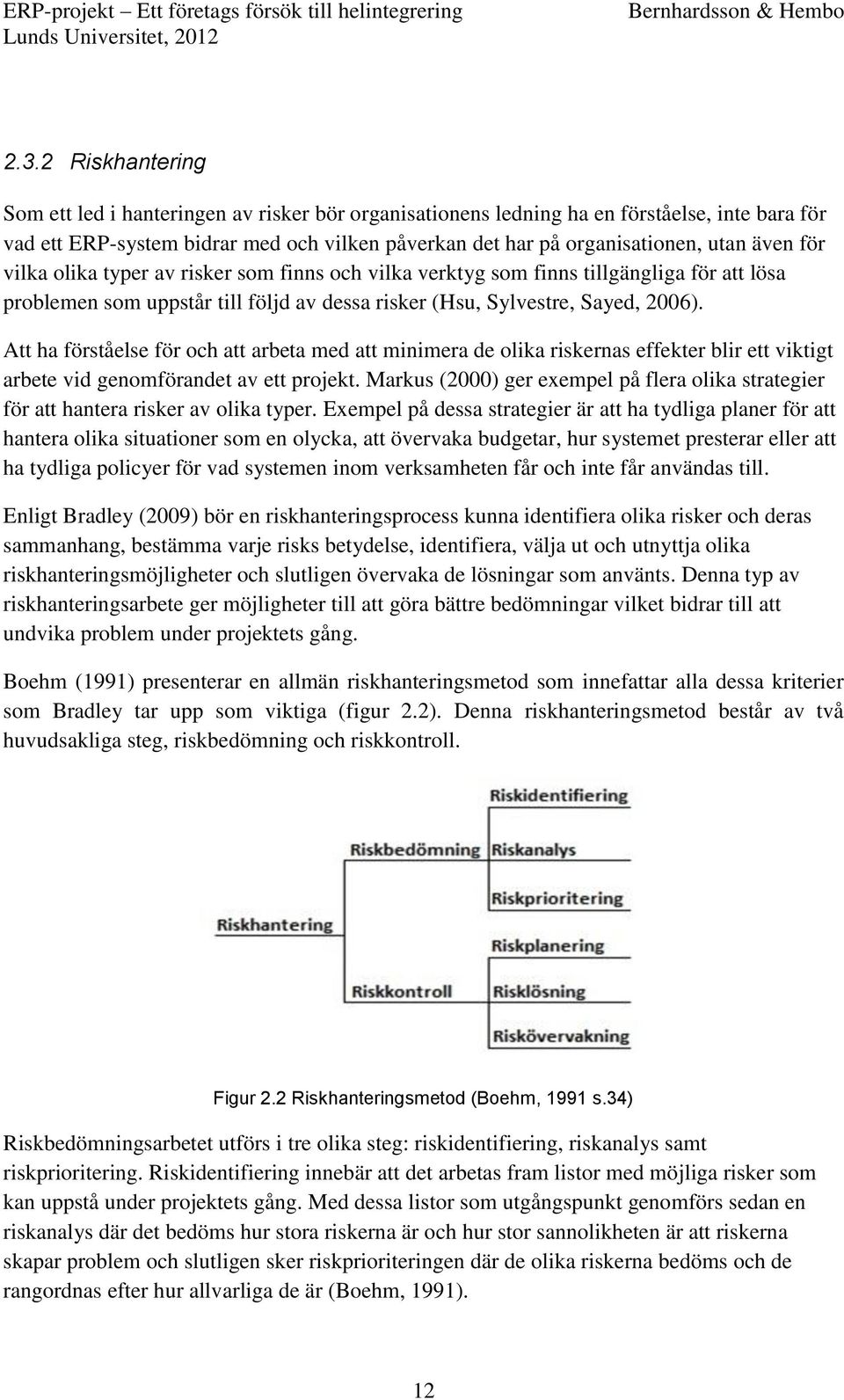 Att ha förståelse för och att arbeta med att minimera de olika riskernas effekter blir ett viktigt arbete vid genomförandet av ett projekt.