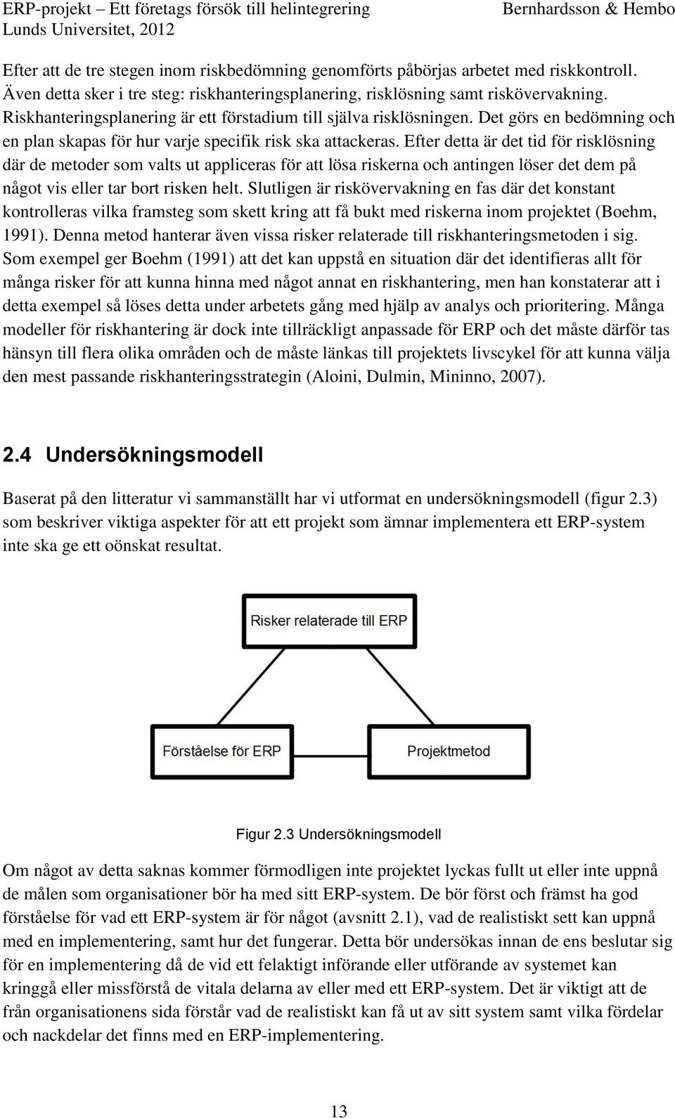 Efter detta är det tid för risklösning där de metoder som valts ut appliceras för att lösa riskerna och antingen löser det dem på något vis eller tar bort risken helt.