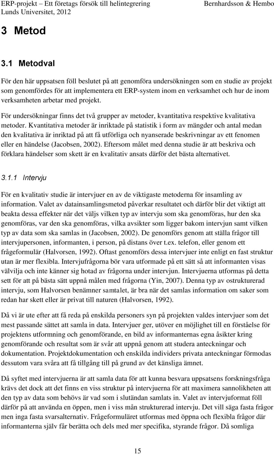 verksamheten arbetar med projekt. För undersökningar finns det två grupper av metoder, kvantitativa respektive kvalitativa metoder.