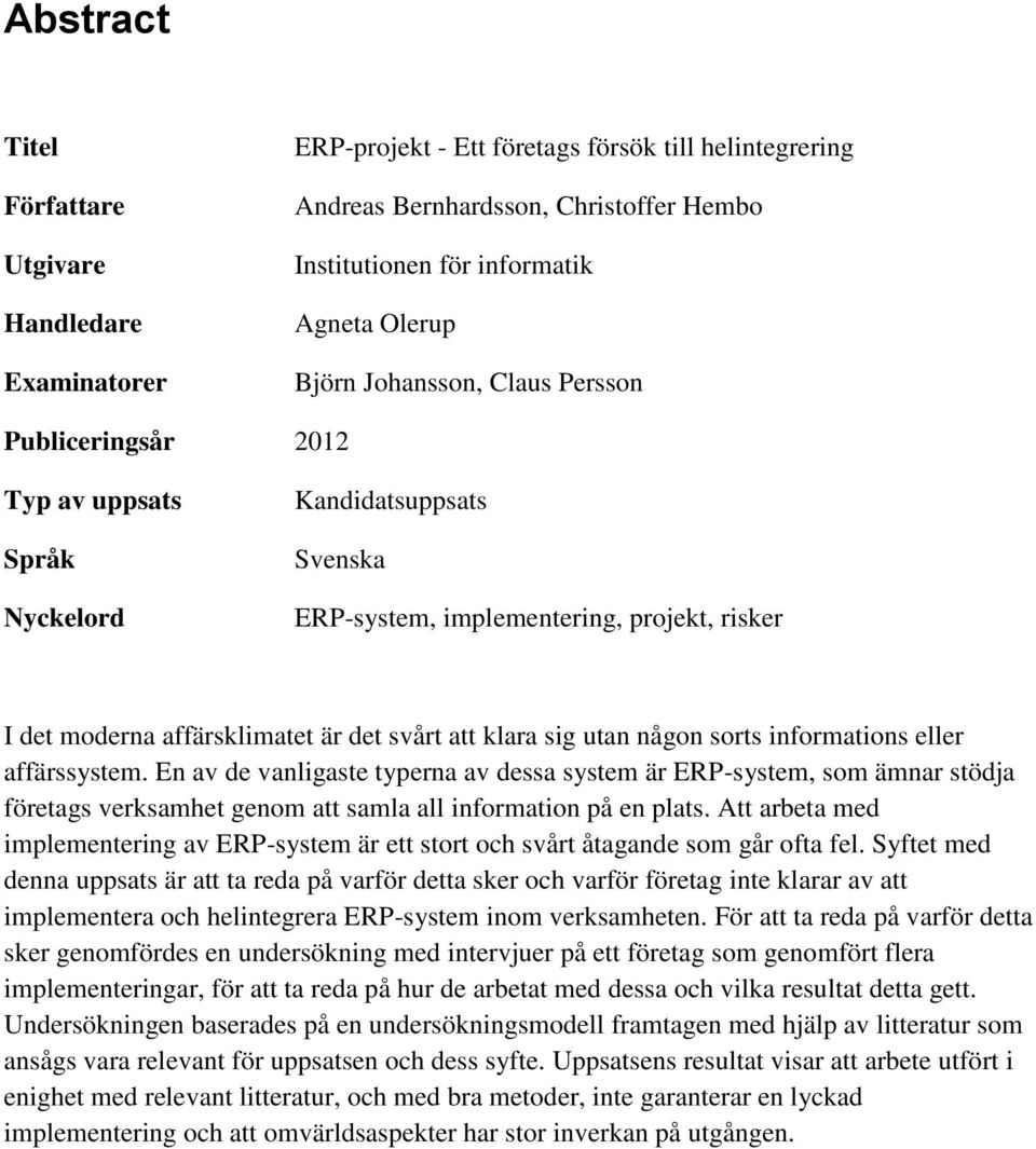 klara sig utan någon sorts informations eller affärssystem. En av de vanligaste typerna av dessa system är ERP-system, som ämnar stödja företags verksamhet genom att samla all information på en plats.