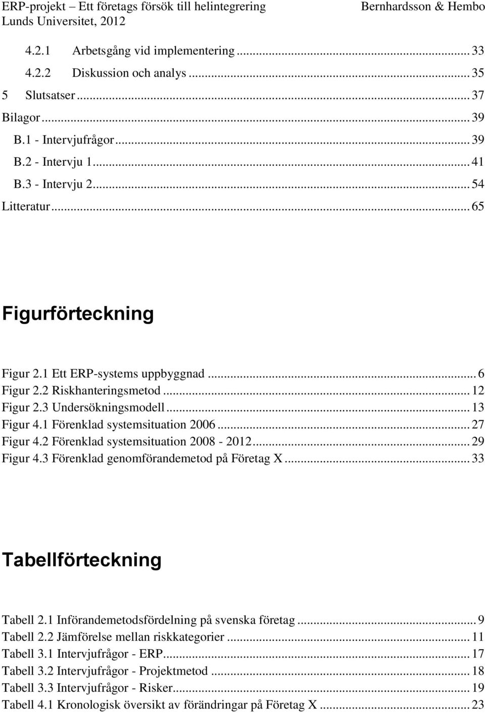 2 Förenklad systemsituation 2008-2012... 29 Figur 4.3 Förenklad genomförandemetod på Företag X... 33 Tabellförteckning Tabell 2.1 Införandemetodsfördelning på svenska företag... 9 Tabell 2.