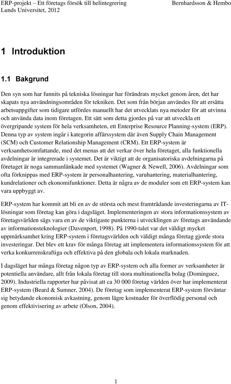 Ett sätt som detta gjordes på var att utveckla ett övergripande system för hela verksamheten, ett Enterprise Resource Planning-system (ERP).