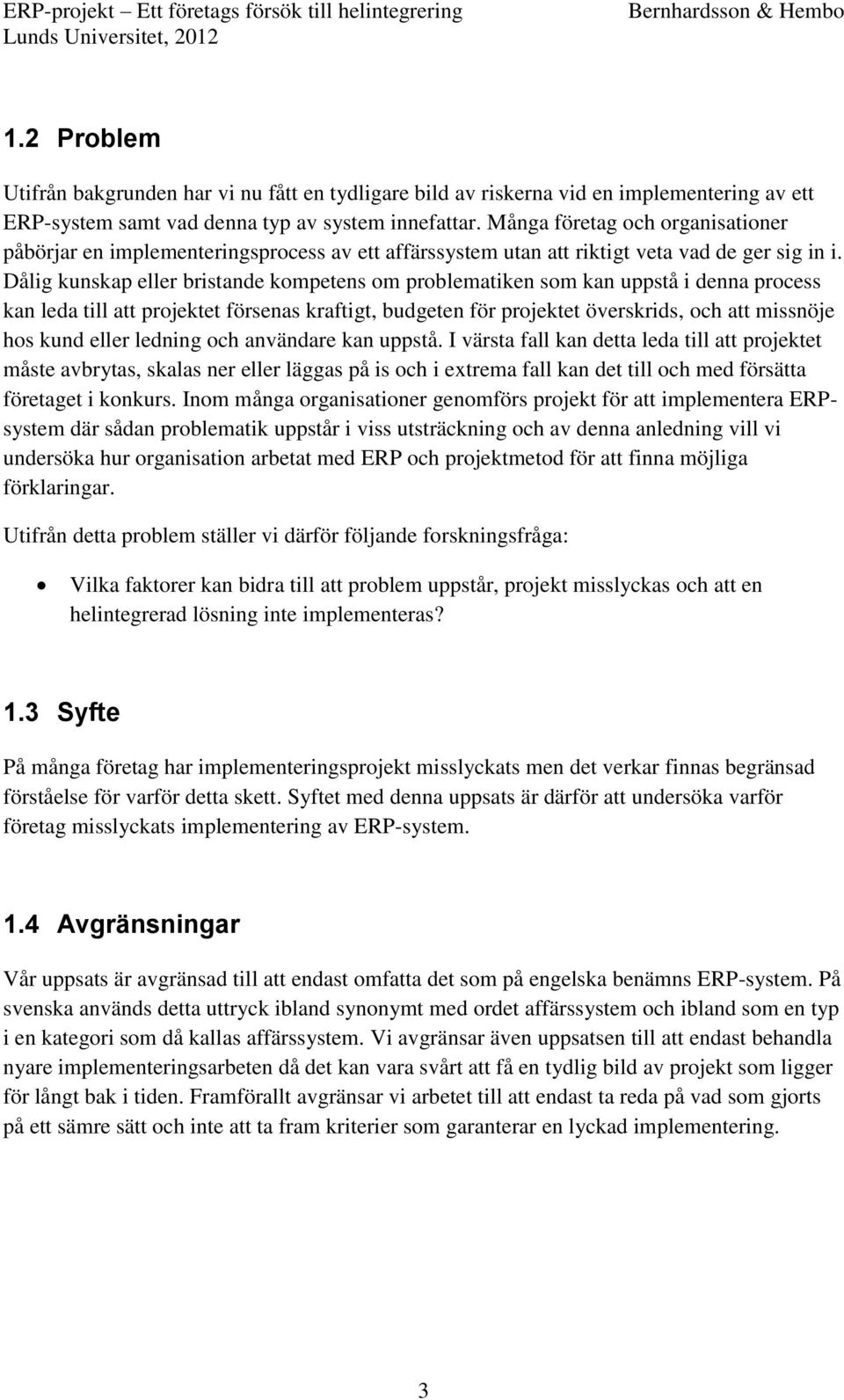 Dålig kunskap eller bristande kompetens om problematiken som kan uppstå i denna process kan leda till att projektet försenas kraftigt, budgeten för projektet överskrids, och att missnöje hos kund