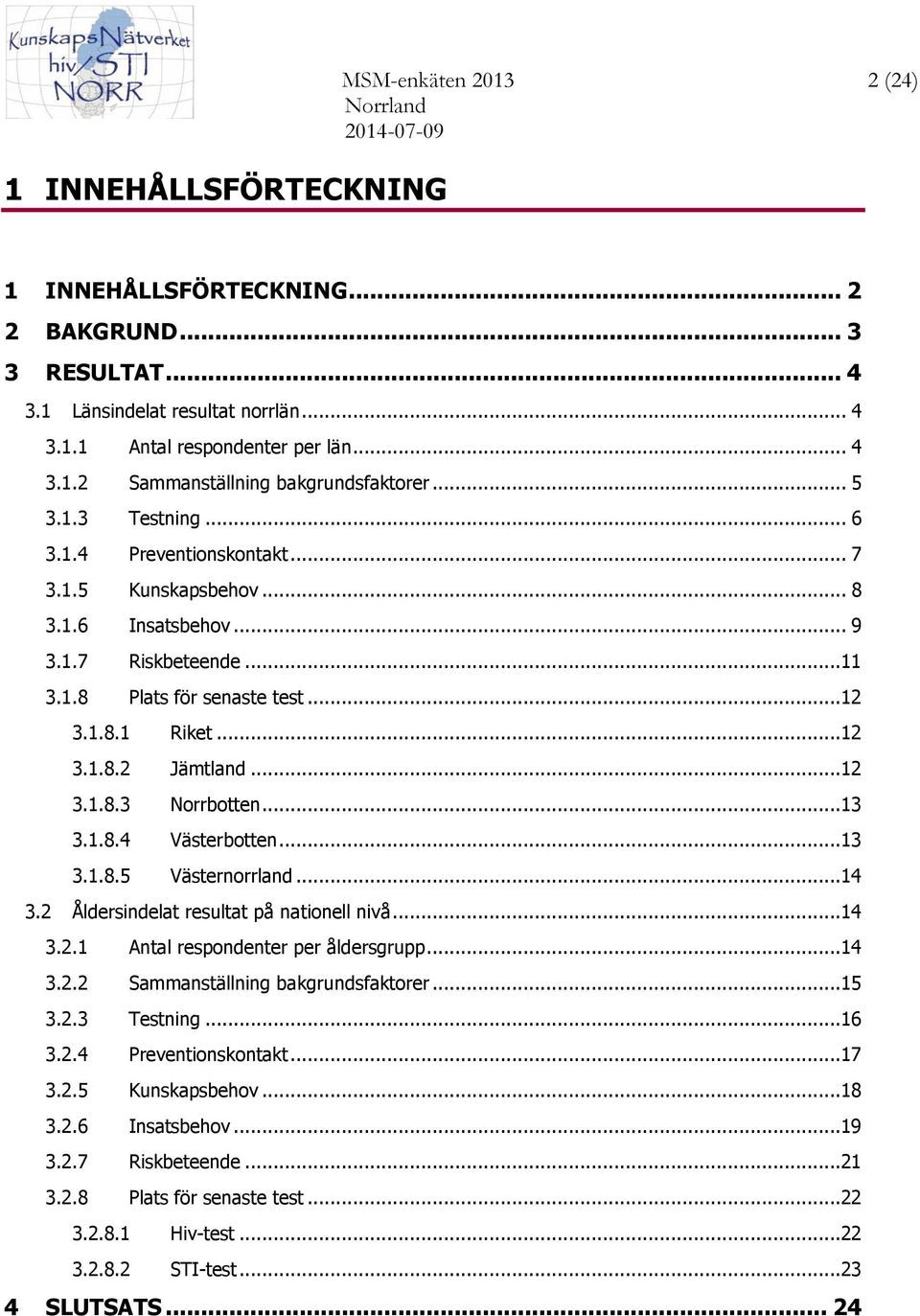 ..12 3.1.8.3 Norrbotten...13 3.1.8.4 Västerbotten...13 3.1.8.5 Västernorrland...14 3.2 Åldersindelat resultat på nationell nivå...14 3.2.1 Antal respondenter per åldersgrupp...14 3.2.2 Sammanställning bakgrundsfaktorer.