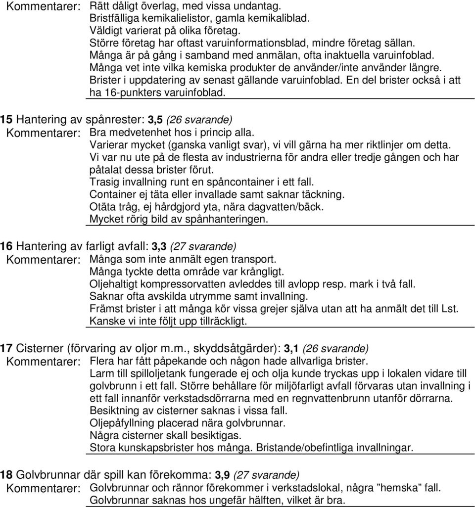 Många vet inte vilka kemiska produkter de använder/inte använder längre. Brister i uppdatering av senast gällande varuinfoblad. En del brister också i att ha 16-punkters varuinfoblad.