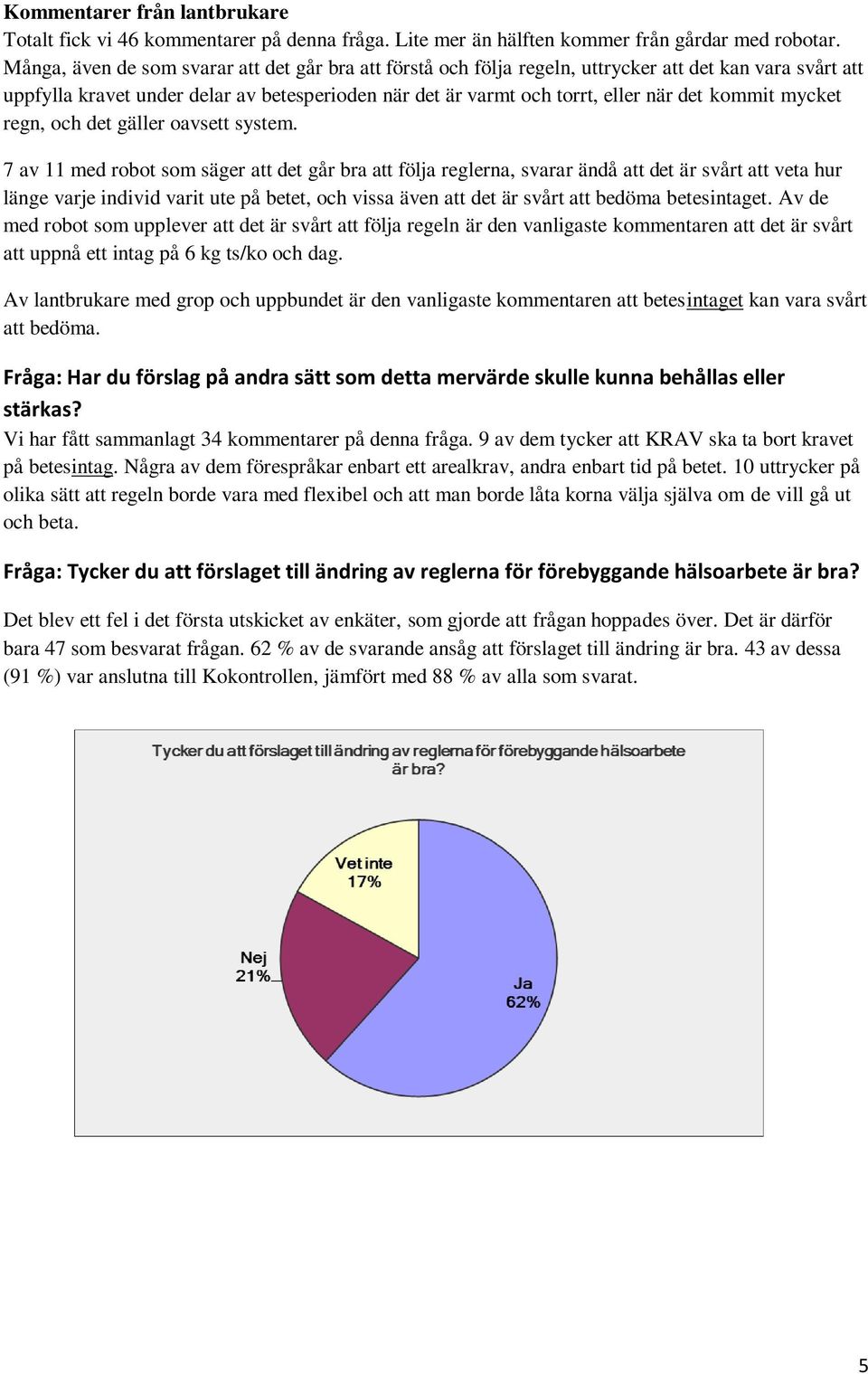 kommit mycket regn, och det gäller oavsett system.