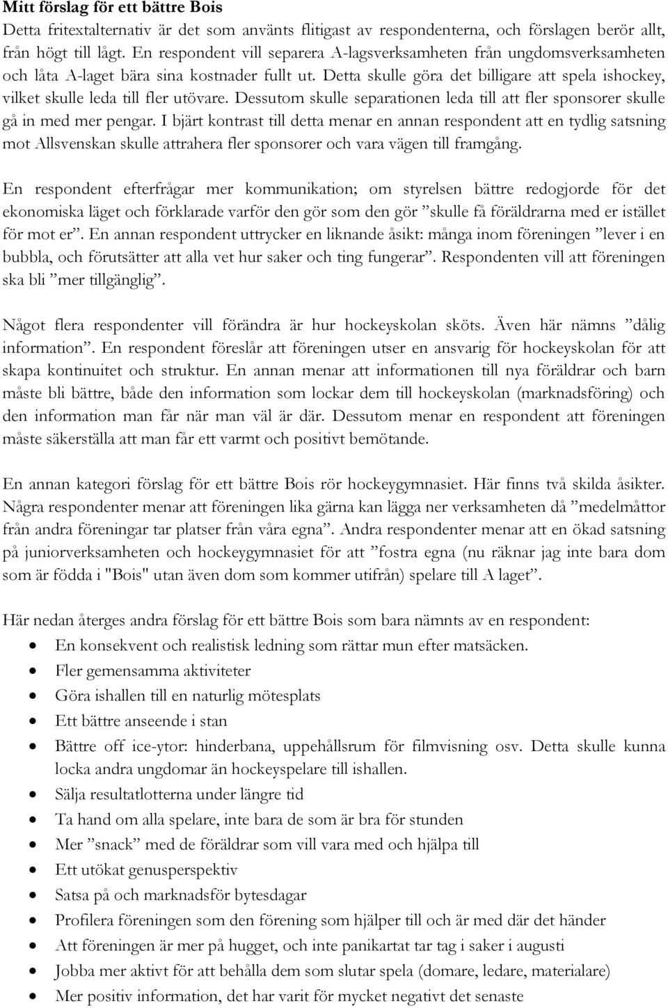 Detta skulle göra det billigare att spela ishockey, vilket skulle leda till fler utövare. Dessutom skulle separationen leda till att fler sponsorer skulle gå in med mer pengar.