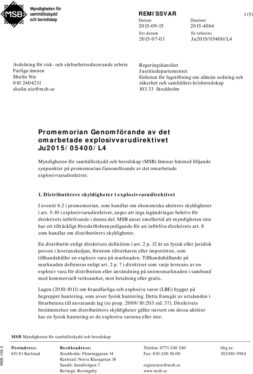 explosivvarudirektivet Ju2015/05400/L4 Myndigheten för samhällsskydd och beredskap (MSB) lämnar härmed följande synpunkter på promemorian Genomförande av det omarbetade explosivvarudirektivet. 1.