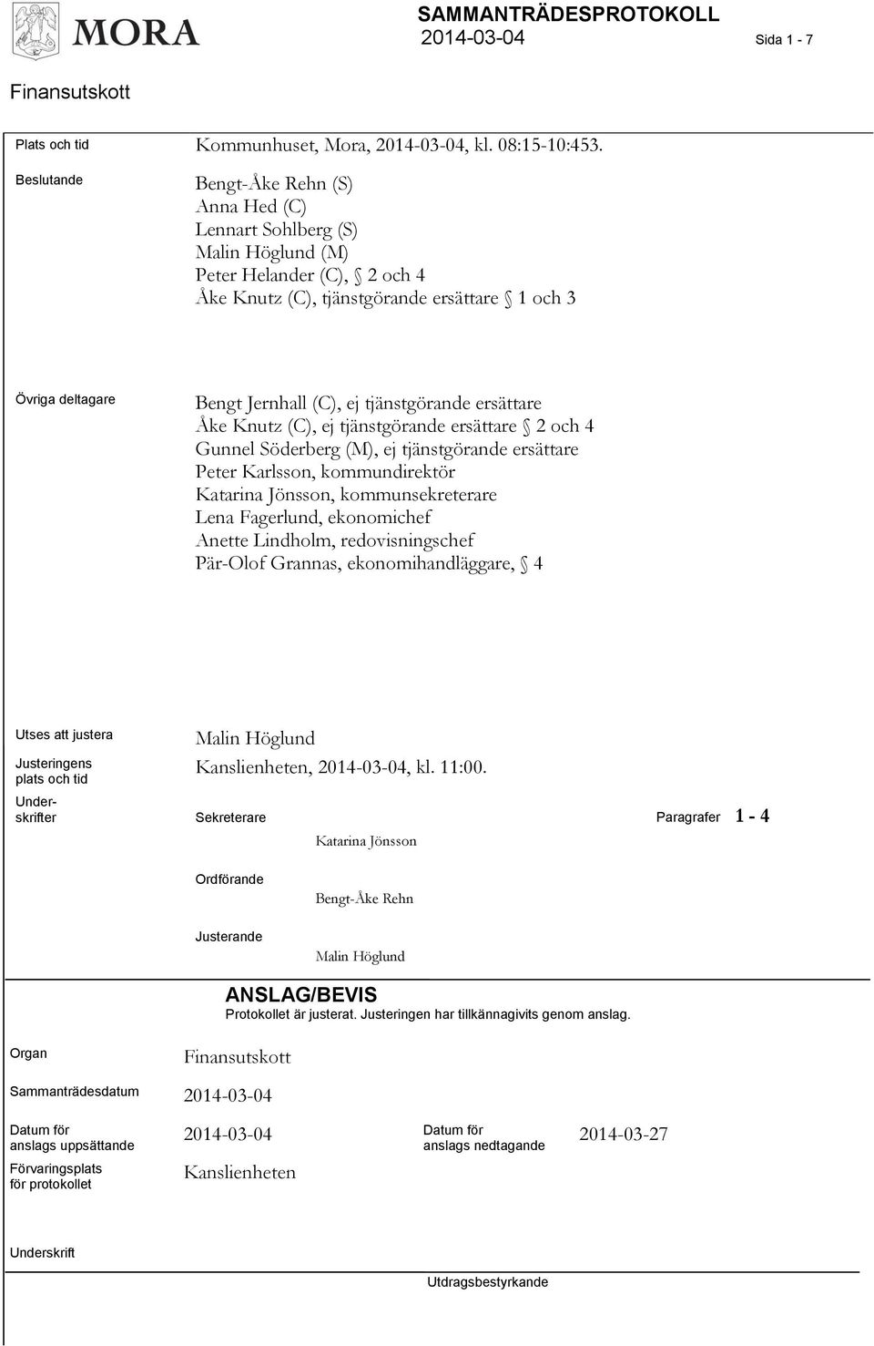 tjänstgörande ersättare Åke Knutz (C), ej tjänstgörande ersättare 2 och 4 Gunnel Söderberg (M), ej tjänstgörande ersättare Peter Karlsson, kommundirektör Katarina Jönsson, kommunsekreterare Lena