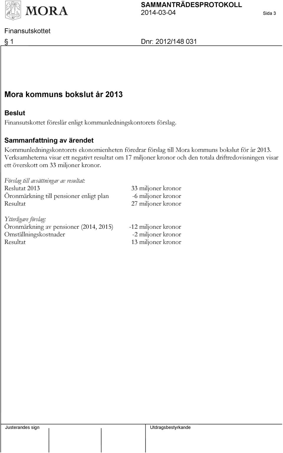 Verksamheterna visar ett negativt resultat om 17 miljoner kronor och den totala driftredovisningen visar ett överskott om 33 miljoner kronor.